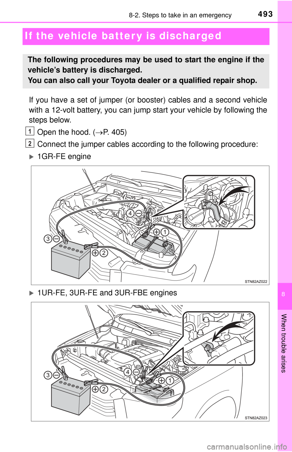 TOYOTA TUNDRA 2014 2.G Owners Manual 493
8
When trouble arises
8-2. Steps to take in an emergency
If the vehicle batter y is discharged
If you have a set of jumper (or booster) cables and a second vehicle
with a 12-volt battery, you can 