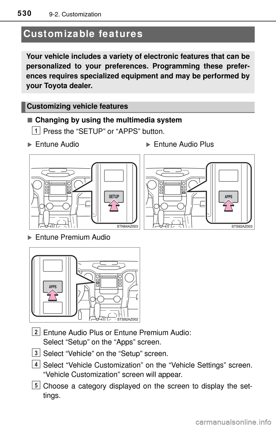 TOYOTA TUNDRA 2014 2.G Owners Manual 5309-2. Customization
Customizable features
■Changing by using the multimedia systemPress the “SETUP” or “APPS” button.
Entune Audio Plus or Entune Premium Audio: 
Select “Setup” on the 