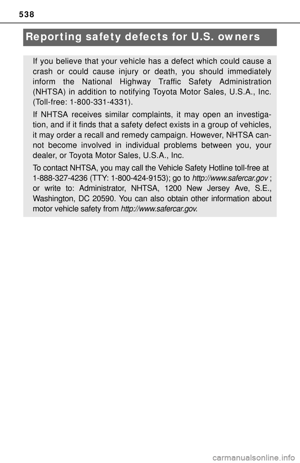 TOYOTA TUNDRA 2014 2.G Owners Manual 538
Reporting safety defects for U.S. owners
If you believe that your vehicle has a defect which could cause a
crash or could cause injury or death, you should immediately
inform the National Highway TOYOTA TUNDRA 2014 2.G Owners Manual 538
Reporting safety defects for U.S. owners
If you believe that your vehicle has a defect which could cause a
crash or could cause injury or death, you should immediately
inform the National Highway
