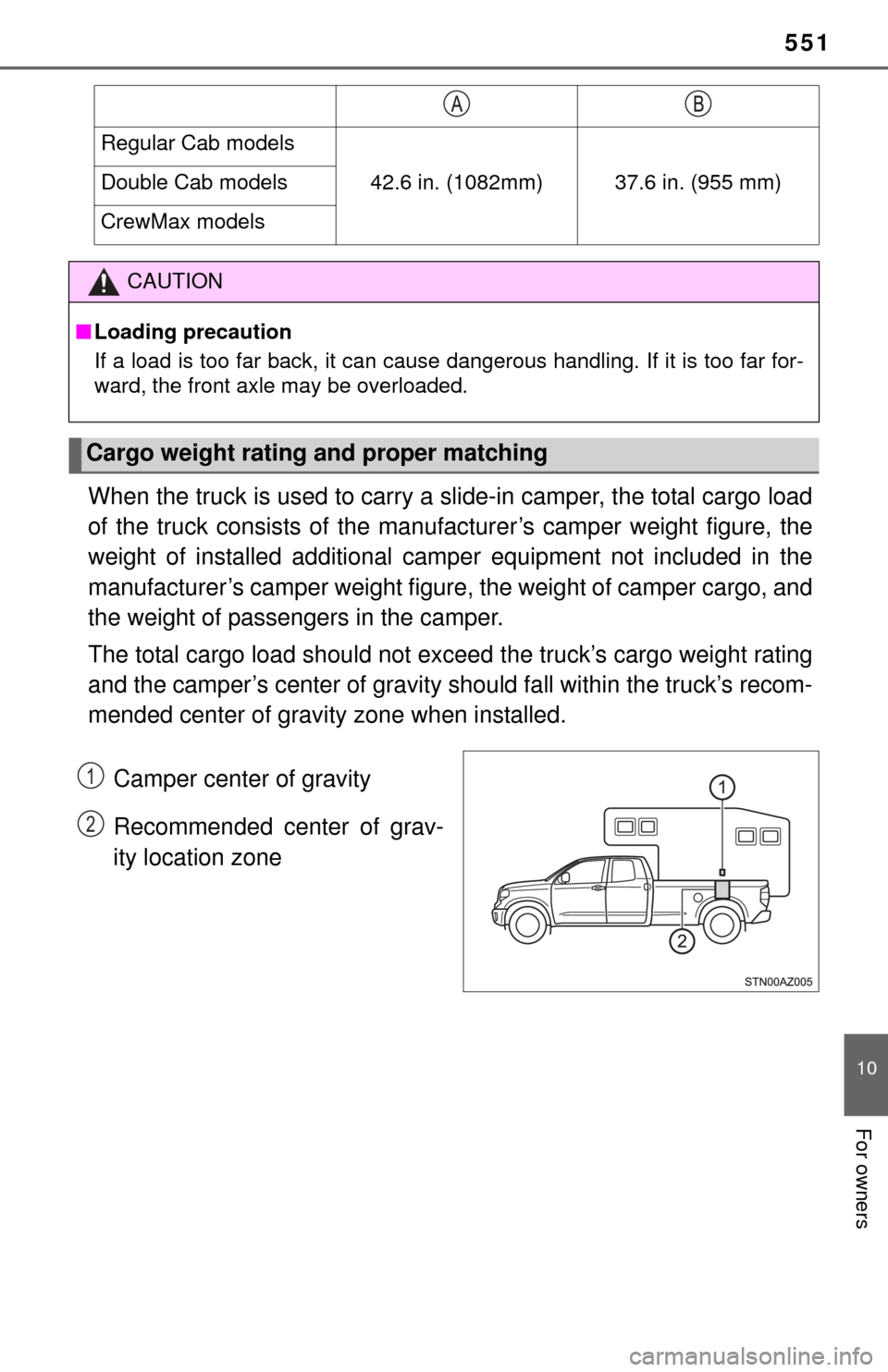 TOYOTA TUNDRA 2014 2.G Owners Manual 551
10
For owners
When the truck is used to carry a slide-in camper, the total cargo load
of the truck consists of the manufacturer’s camper weight figure, the
weight of installed additional camper 