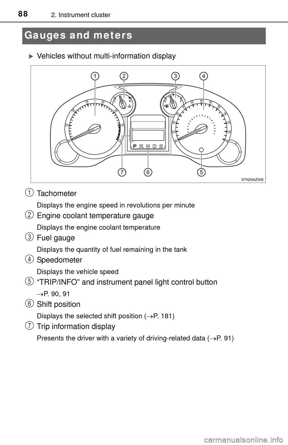 TOYOTA TUNDRA 2014 2.G Manual Online 882. Instrument cluster
Gauges and meters
Vehicles without multi-information display
Tachometer
Displays the engine speed in revolutions per minute
Engine coolant temperature gauge
Displays the eng