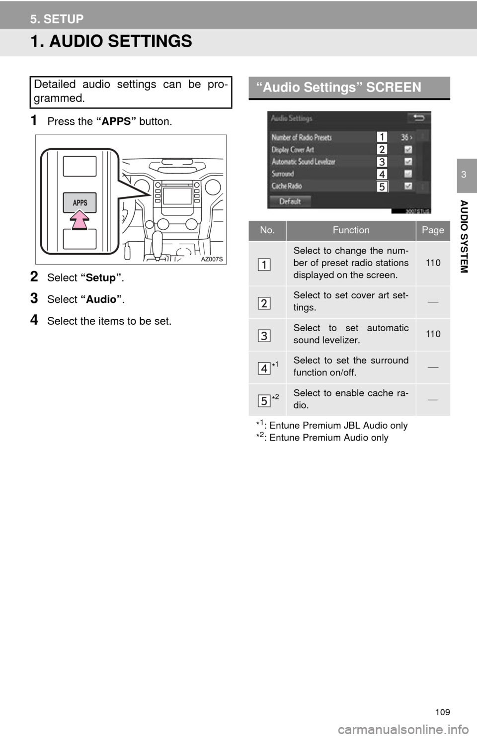 TOYOTA TUNDRA 2015 2.G Navigation Manual 109
AUDIO SYSTEM
3
5. SETUP
1. AUDIO SETTINGS
1Press the “APPS” button.
2Select “Setup” .
3Select “Audio” .
4Select the items to be set.
Detailed audio settings can be pro-
grammed.“Audi TOYOTA TUNDRA 2015 2.G Navigation Manual 109
AUDIO SYSTEM
3
5. SETUP
1. AUDIO SETTINGS
1Press the “APPS” button.
2Select “Setup” .
3Select “Audio” .
4Select the items to be set.
Detailed audio settings can be pro-
grammed.“Audi