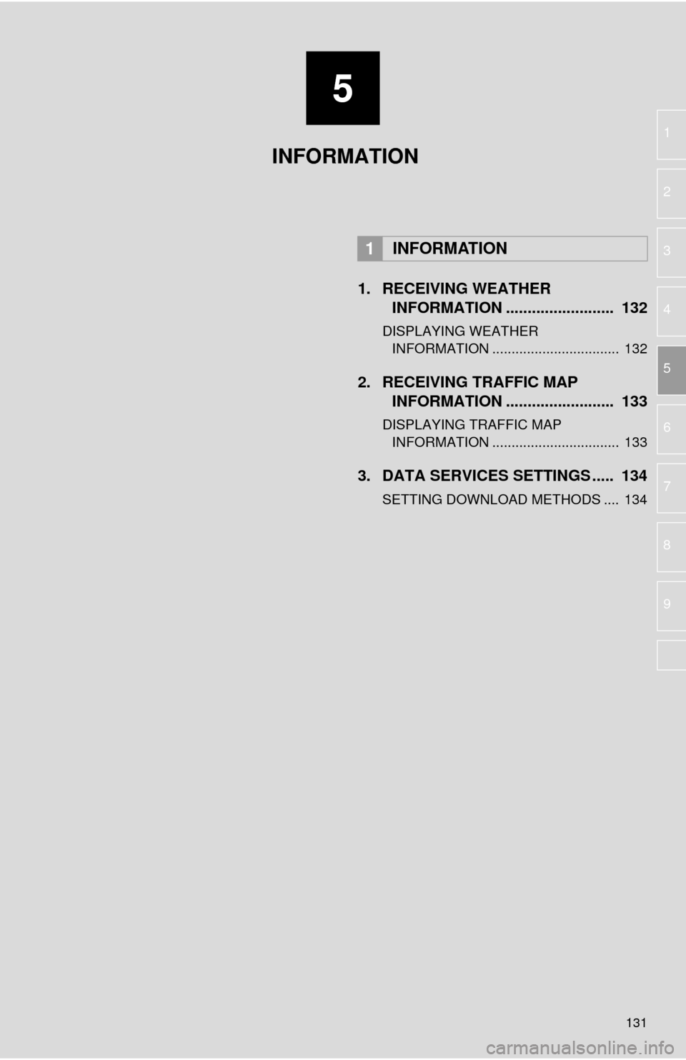 TOYOTA TUNDRA 2015 2.G Navigation Manual 5
131
1
2
3
4
5
6
7
8
9
1. RECEIVING WEATHER
INFORMATION ......................... 132
DISPLAYING WEATHER
INFORMATION ................................. 132
2. RECEIVING TRAFFIC MAP
IN TOYOTA TUNDRA 2015 2.G Navigation Manual 5
131
1
2
3
4
5
6
7
8
9
1. RECEIVING WEATHER
INFORMATION ......................... 132
DISPLAYING WEATHER
INFORMATION ................................. 132
2. RECEIVING TRAFFIC MAP
IN