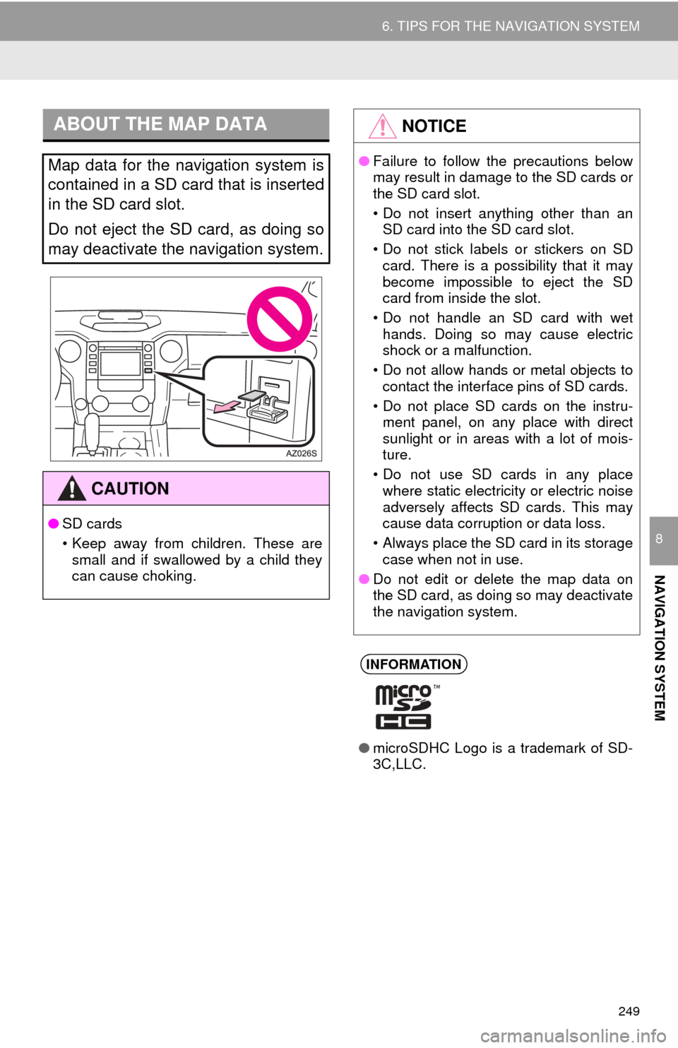 TOYOTA TUNDRA 2015 2.G Navigation Manual 249
6. TIPS FOR THE NAVIGATION SYSTEM
NAVIGATION SYSTEM
8
ABOUT THE MAP DATA
Map data for the navigation system is
contained in a SD card that is inserted
in the SD card slot.
Do not eject the SD c TOYOTA TUNDRA 2015 2.G Navigation Manual 249
6. TIPS FOR THE NAVIGATION SYSTEM
NAVIGATION SYSTEM
8
ABOUT THE MAP DATA
Map data for the navigation system is
contained in a SD card that is inserted
in the SD card slot.
Do not eject the SD c