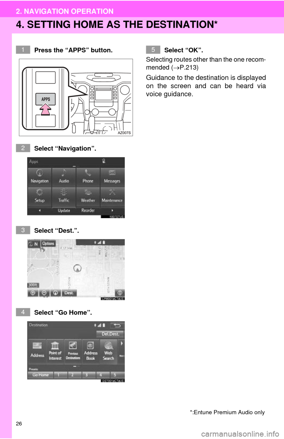 TOYOTA TUNDRA 2015 2.G Navigation Manual 26
2. NAVIGATION OPERATION
4. SETTING HOME AS THE DESTINATION*
Press the “APPS” button.
Select “Navigation”.
Select “Dest.”.
Select “Go Home”.Select “OK”.
Se
lecting routes other TOYOTA TUNDRA 2015 2.G Navigation Manual 26
2. NAVIGATION OPERATION
4. SETTING HOME AS THE DESTINATION*
Press the “APPS” button.
Select “Navigation”.
Select “Dest.”.
Select “Go Home”.Select “OK”.
Se
lecting routes other