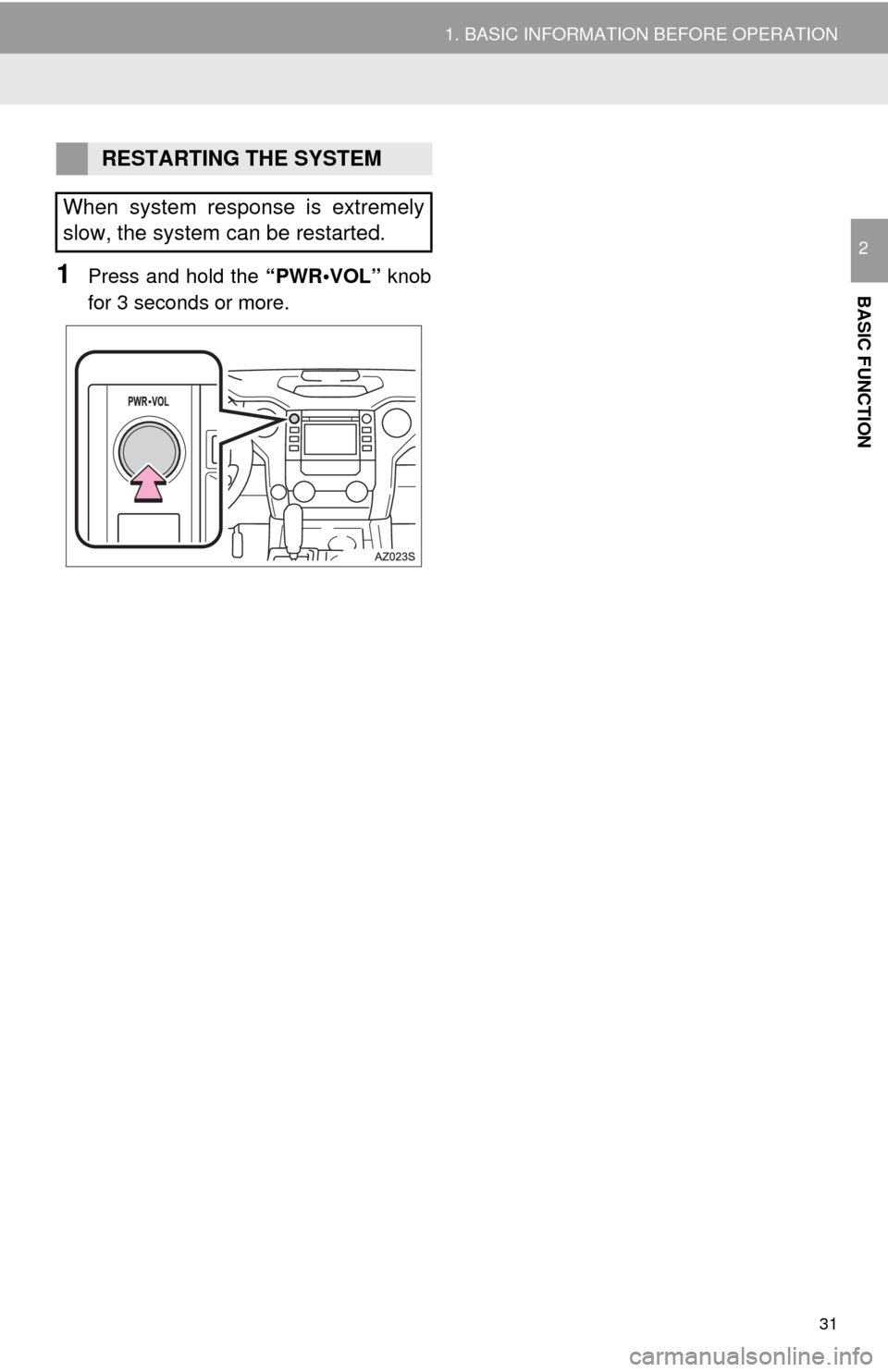TOYOTA TUNDRA 2015 2.G Navigation Manual 31
1. BASIC INFORMATION BEFORE OPERATION
BASIC FUNCTION
2
1Press and hold the “PWR•VOL” knob
for 3 seconds or more.
RESTARTING THE SYSTEM
When system response is extremely
slow, the system can TOYOTA TUNDRA 2015 2.G Navigation Manual 31
1. BASIC INFORMATION BEFORE OPERATION
BASIC FUNCTION
2
1Press and hold the “PWR•VOL” knob
for 3 seconds or more.
RESTARTING THE SYSTEM
When system response is extremely
slow, the system can