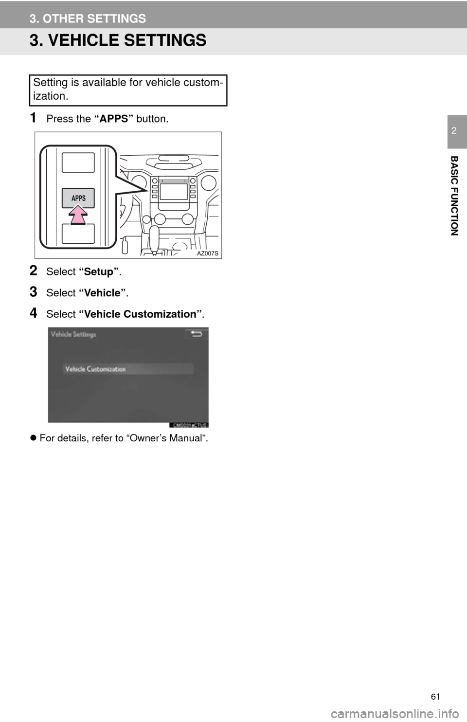 TOYOTA TUNDRA 2015 2.G Navigation Manual 61
3. OTHER SETTINGS
BASIC FUNCTION
2
3. VEHICLE SETTINGS
1Press the “APPS” button.
2Select “Setup” .
3Select “Vehicle”.
4Select “Vehicle Customization” .
For details, refer to “O TOYOTA TUNDRA 2015 2.G Navigation Manual 61
3. OTHER SETTINGS
BASIC FUNCTION
2
3. VEHICLE SETTINGS
1Press the “APPS” button.
2Select “Setup” .
3Select “Vehicle”.
4Select “Vehicle Customization” .
For details, refer to “O