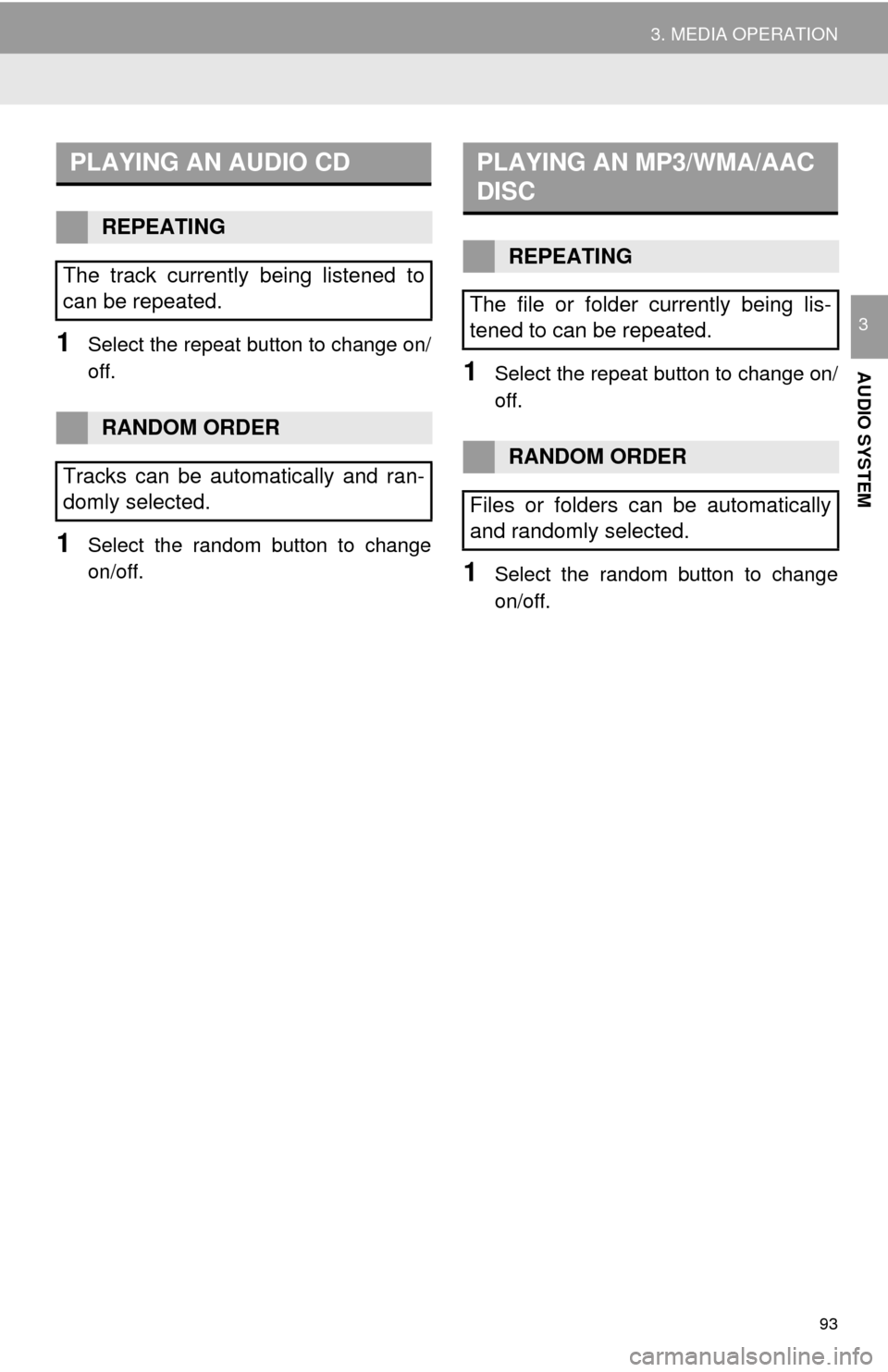 TOYOTA TUNDRA 2015 2.G Navigation Manual 93
3. MEDIA OPERATION
AUDIO SYSTEM
31Select the repeat button to change on/
off.
1Select the random button to change 
on/off.
1Select the repeat button to change on/
off.
1Select the random button to 