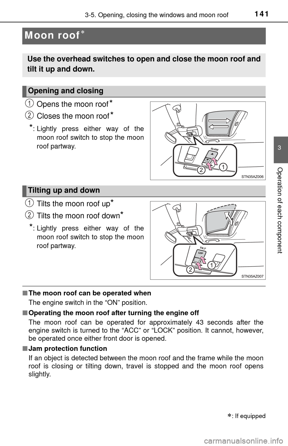 TOYOTA TUNDRA 2015 2.G Owners Manual 1413-5. Opening, closing the windows and moon roof
3
Operation of each component
Moon roof
Opens the moon roof*
Closes the moon roof*
*
: Lightly press either way of the moon roof switch to stop th