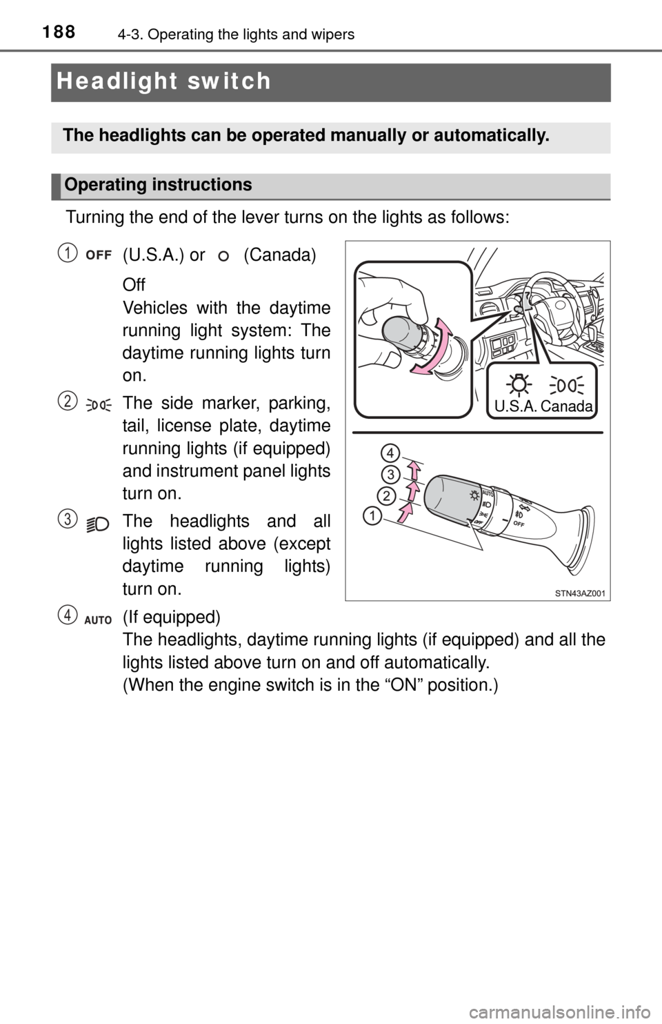 TOYOTA TUNDRA 2015 2.G Owners Manual 1884-3. Operating the lights and wipers
Headlight switch
Turning the end of the lever turns on the lights as follows:(U.S.A.) or   (Canada) 
Off
Vehicles with the daytime
running light system: The
day