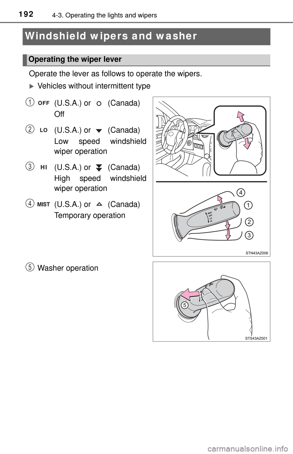 TOYOTA TUNDRA 2015 2.G Owners Manual 1924-3. Operating the lights and wipers
Windshield wipers and washer
Operate the lever as follows to operate the wipers.
Vehicles without intermittent type
(U.S.A.) or (Canada)
Off
(U.S.A.) or TOYOTA TUNDRA 2015 2.G Owners Manual 1924-3. Operating the lights and wipers
Windshield wipers and washer
Operate the lever as follows to operate the wipers.
Vehicles without intermittent type
(U.S.A.) or (Canada)
Off
(U.S.A.) or
