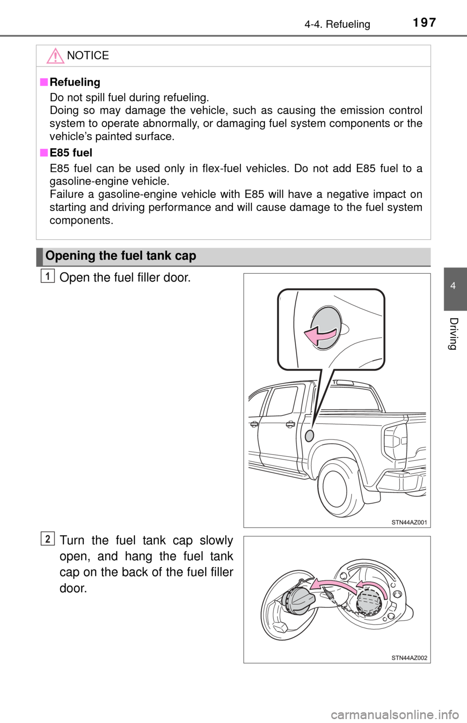 TOYOTA TUNDRA 2015 2.G Owners Manual 1974-4. Refueling
4
Driving
Open the fuel filler door.
Turn the fuel tank cap slowly
open, and hang the fuel tank
cap on the back of the fuel filler
door.
NOTICE
■ Refueling
Do not spill fuel during TOYOTA TUNDRA 2015 2.G Owners Manual 1974-4. Refueling
4
Driving
Open the fuel filler door.
Turn the fuel tank cap slowly
open, and hang the fuel tank
cap on the back of the fuel filler
door.
NOTICE
■ Refueling
Do not spill fuel during