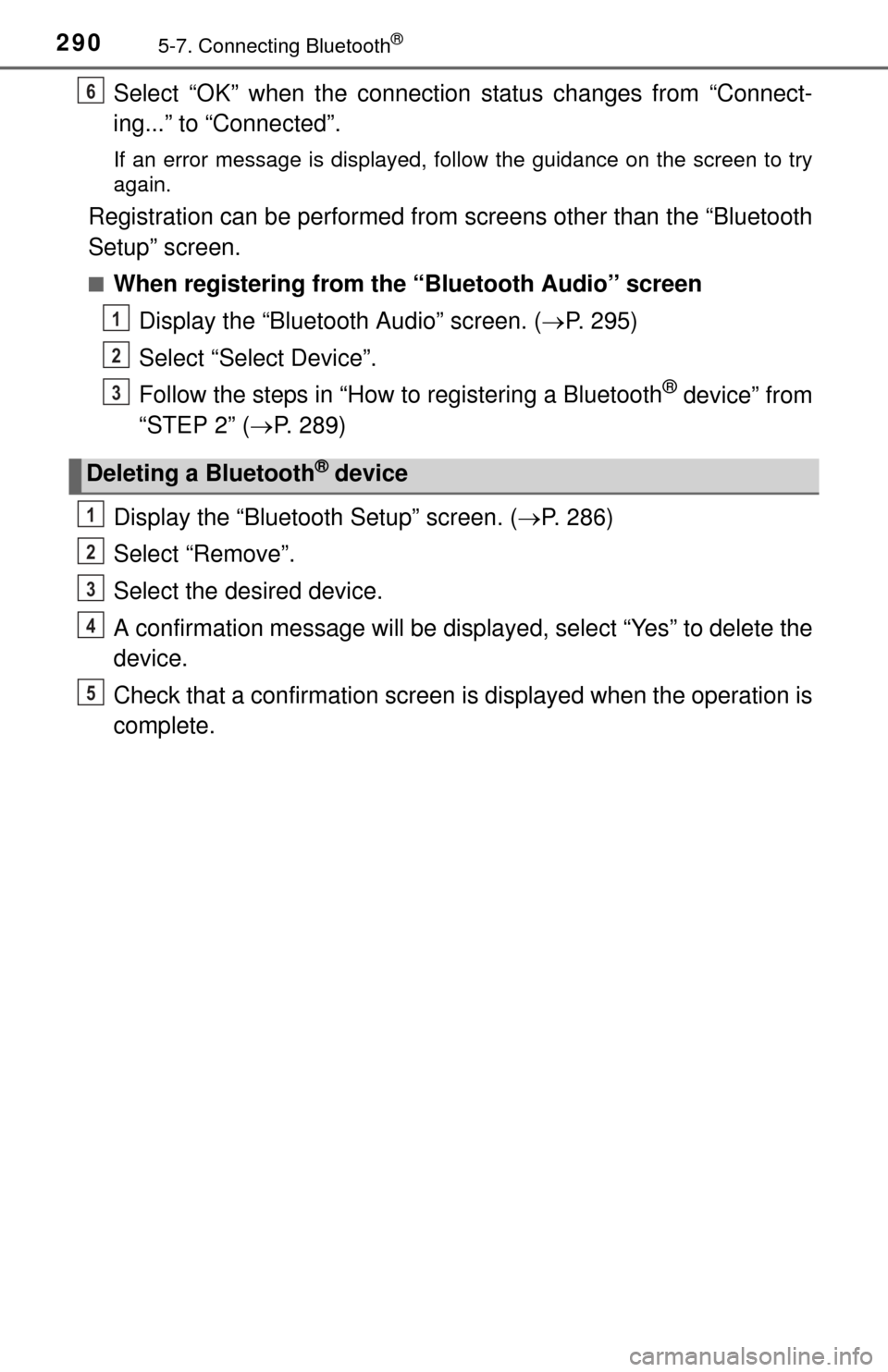 TOYOTA TUNDRA 2015 2.G Owners Manual 2905-7. Connecting Bluetooth®
Select “OK” when the connection status changes from “Connect-
ing...” to “Connected”.
If an error message is displayed, follow the guidance on the screen to 