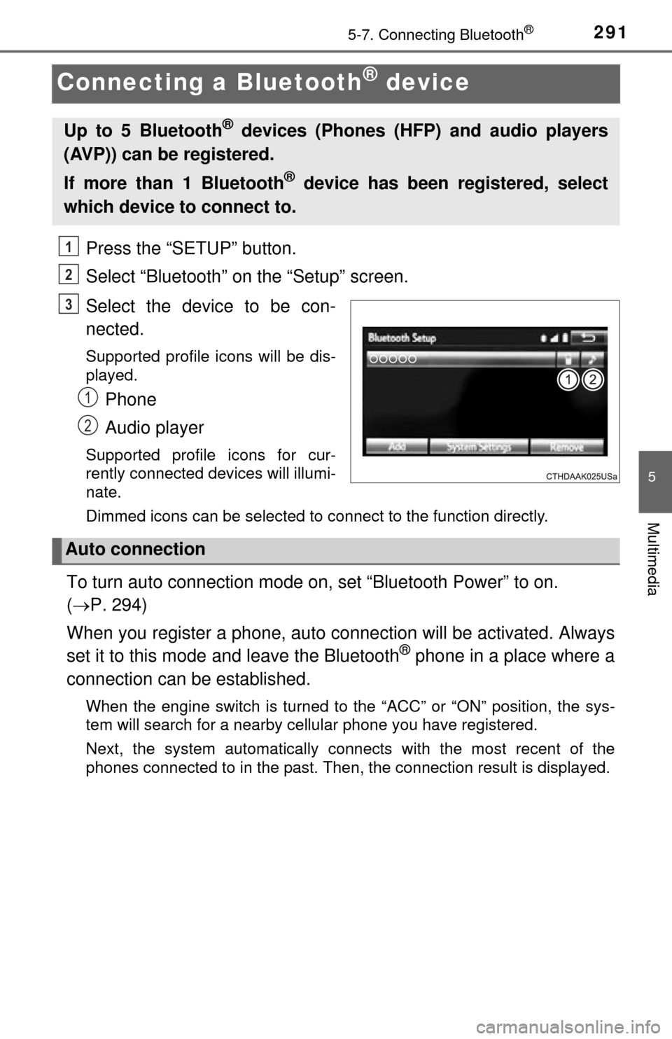 TOYOTA TUNDRA 2015 2.G Owners Manual 2915-7. Connecting Bluetooth®
5
Multimedia
Connecting a Bluetooth® device
Press the “SETUP” button.
Select “Bluetooth” on the “Setup” screen.
Select the device to be con-
nected.
Support