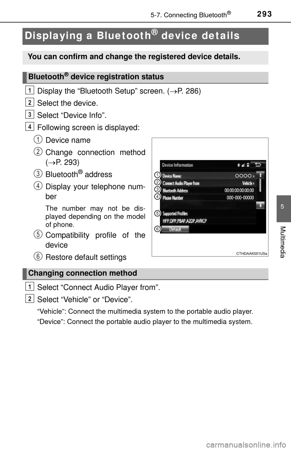TOYOTA TUNDRA 2015 2.G Owners Manual 2935-7. Connecting Bluetooth®
5
Multimedia
Displaying a Bluetooth® device details
Display the “Bluetooth Setup” screen. (P. 286)
Select the device.
Select “Device Info”.
Following screen 