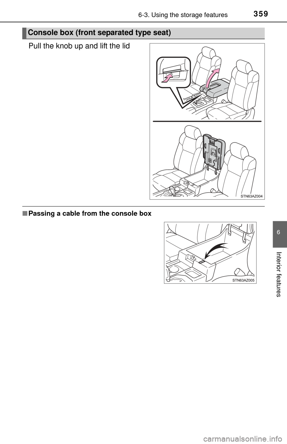 TOYOTA TUNDRA 2015 2.G Owners Manual 3596-3. Using the storage features
6
Interior features
Pull the knob up and lift the lid
■Passing a cable from the console box
Console box (front se parated type seat) 