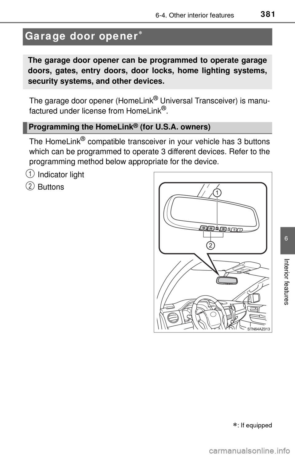 TOYOTA TUNDRA 2015 2.G Owners Manual 3816-4. Other interior features
6
Interior features
Garage door opener
The garage door opener (HomeLink® Universal Transceiver) is manu-
factured under license from HomeLink®.
The HomeLink
® com TOYOTA TUNDRA 2015 2.G Owners Manual 3816-4. Other interior features
6
Interior features
Garage door opener
The garage door opener (HomeLink® Universal Transceiver) is manu-
factured under license from HomeLink®.
The HomeLink
® com