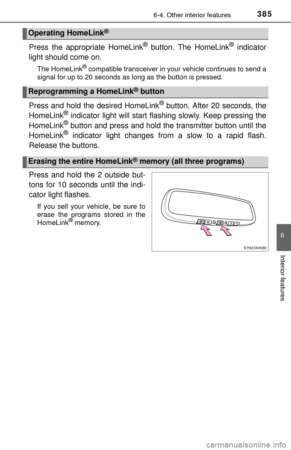 TOYOTA TUNDRA 2015 2.G Owners Manual 3856-4. Other interior features
6
Interior features
Press the appropriate HomeLink® button. The HomeLink® indicator
light should come on.
The HomeLink® compatible transceiver in your vehicle contin TOYOTA TUNDRA 2015 2.G Owners Manual 3856-4. Other interior features
6
Interior features
Press the appropriate HomeLink® button. The HomeLink® indicator
light should come on.
The HomeLink® compatible transceiver in your vehicle contin