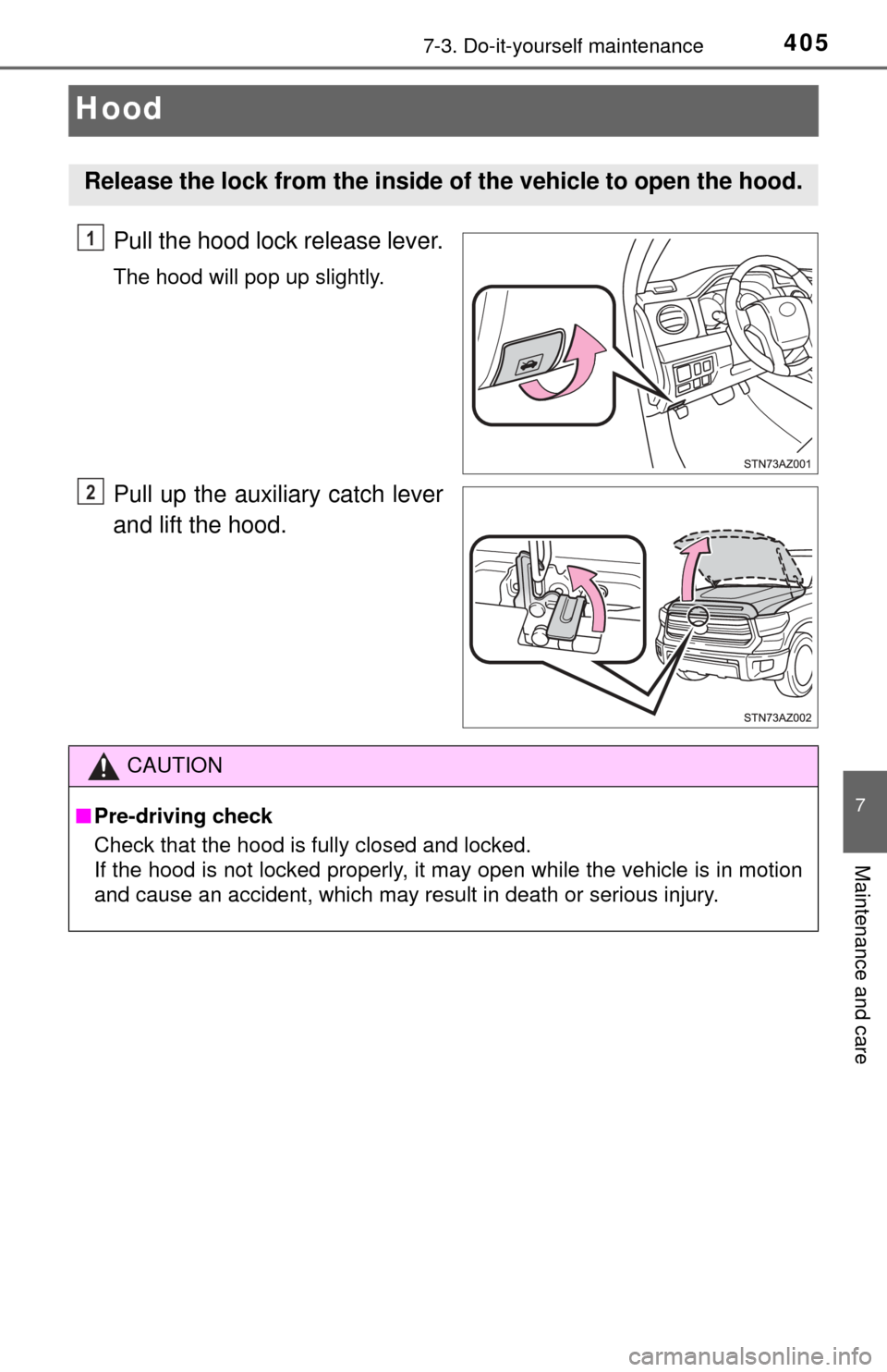 TOYOTA TUNDRA 2015 2.G Owners Manual 4057-3. Do-it-yourself maintenance
7
Maintenance and care
Hood
Pull the hood lock release lever.
The hood will pop up slightly.
Pull up the auxiliary catch lever
and lift the hood.
Release the lock fr TOYOTA TUNDRA 2015 2.G Owners Manual 4057-3. Do-it-yourself maintenance
7
Maintenance and care
Hood
Pull the hood lock release lever.
The hood will pop up slightly.
Pull up the auxiliary catch lever
and lift the hood.
Release the lock fr