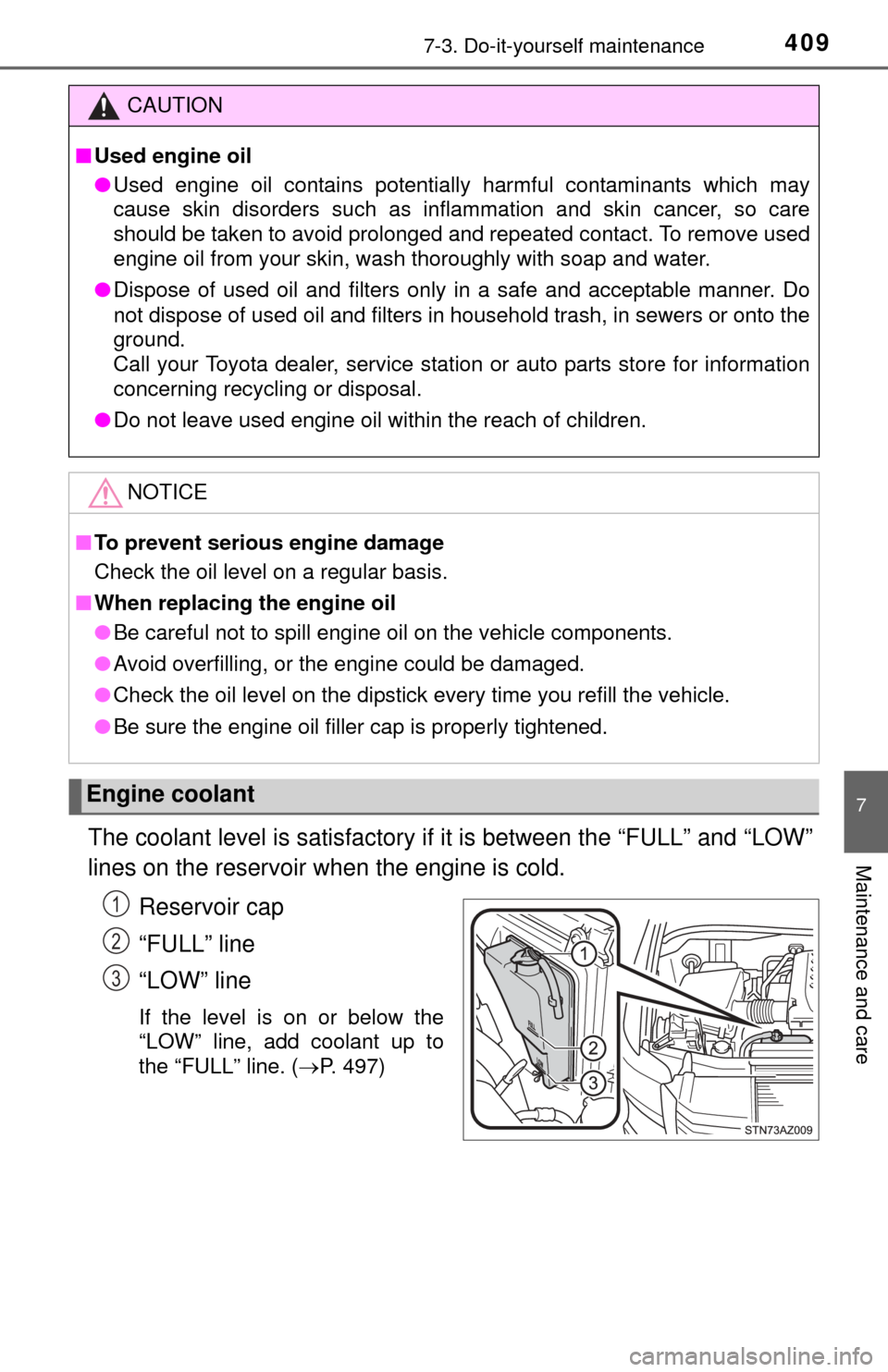 TOYOTA TUNDRA 2015 2.G Owners Manual 4097-3. Do-it-yourself maintenance
7
Maintenance and careThe coolant level is satisfactory if it is between the “FULL” and “LOW”
lines on the reservoir when the engine is cold.Reservoir cap
TOYOTA TUNDRA 2015 2.G Owners Manual 4097-3. Do-it-yourself maintenance
7
Maintenance and careThe coolant level is satisfactory if it is between the “FULL” and “LOW”
lines on the reservoir when the engine is cold.Reservoir cap