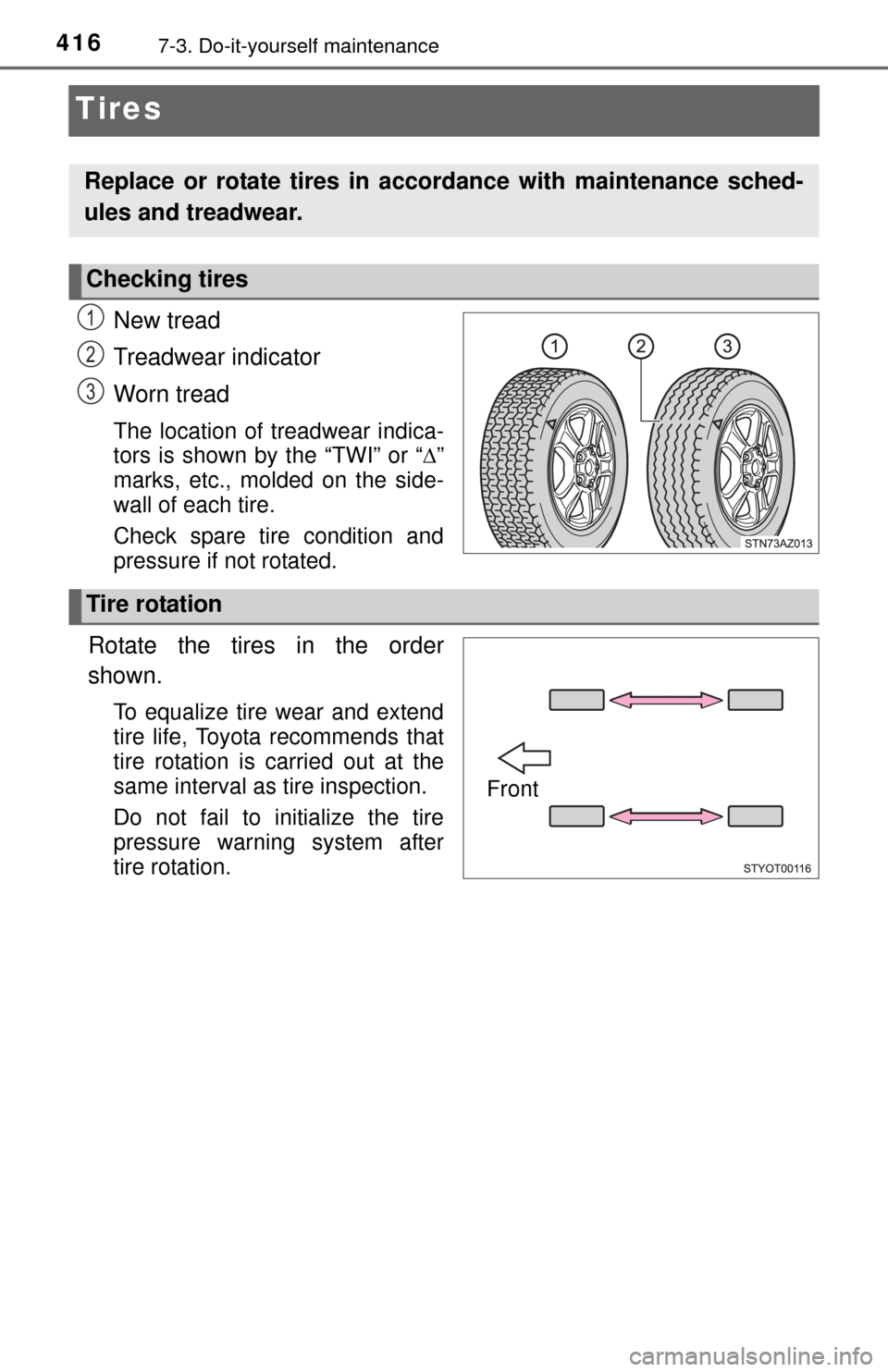 TOYOTA TUNDRA 2015 2.G Owners Manual 4167-3. Do-it-yourself maintenance
Tires
New tread
Treadwear indicator
Worn tread
The location of treadwear indica-
tors is shown by the “TWI” or “”
marks, etc., molded on the side-
wall of TOYOTA TUNDRA 2015 2.G Owners Manual 4167-3. Do-it-yourself maintenance
Tires
New tread
Treadwear indicator
Worn tread
The location of treadwear indica-
tors is shown by the “TWI” or “”
marks, etc., molded on the side-
wall of