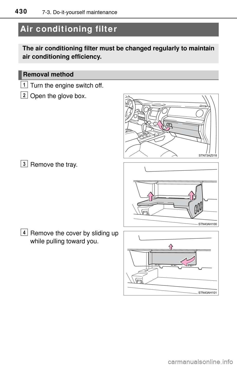 TOYOTA TUNDRA 2015 2.G Owners Manual 4307-3. Do-it-yourself maintenance
Air conditioning filter
Turn the engine switch off.
Open the glove box.
Remove the tray.
Remove the cover by sliding up
while pulling toward you.
The air conditionin TOYOTA TUNDRA 2015 2.G Owners Manual 4307-3. Do-it-yourself maintenance
Air conditioning filter
Turn the engine switch off.
Open the glove box.
Remove the tray.
Remove the cover by sliding up
while pulling toward you.
The air conditionin