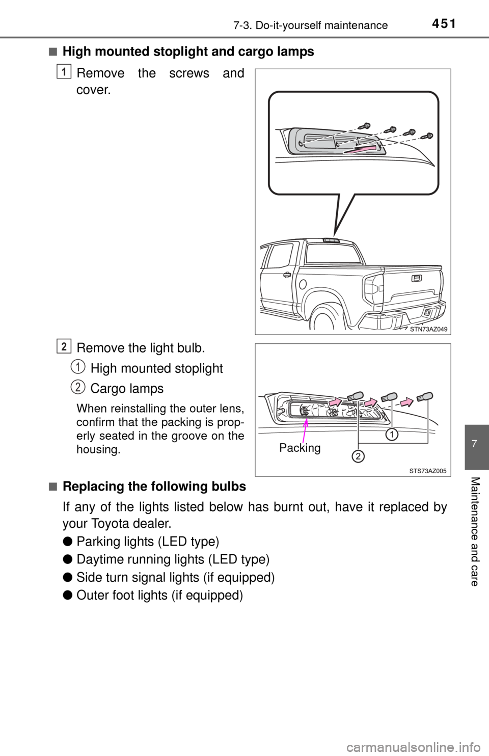 TOYOTA TUNDRA 2015 2.G Owners Manual 4517-3. Do-it-yourself maintenance
7
Maintenance and care
■High mounted stoplight and cargo lampsRemove the screws and
cover.
Remove the light bulb.High mounted stoplight
Cargo lamps
When reinstalli