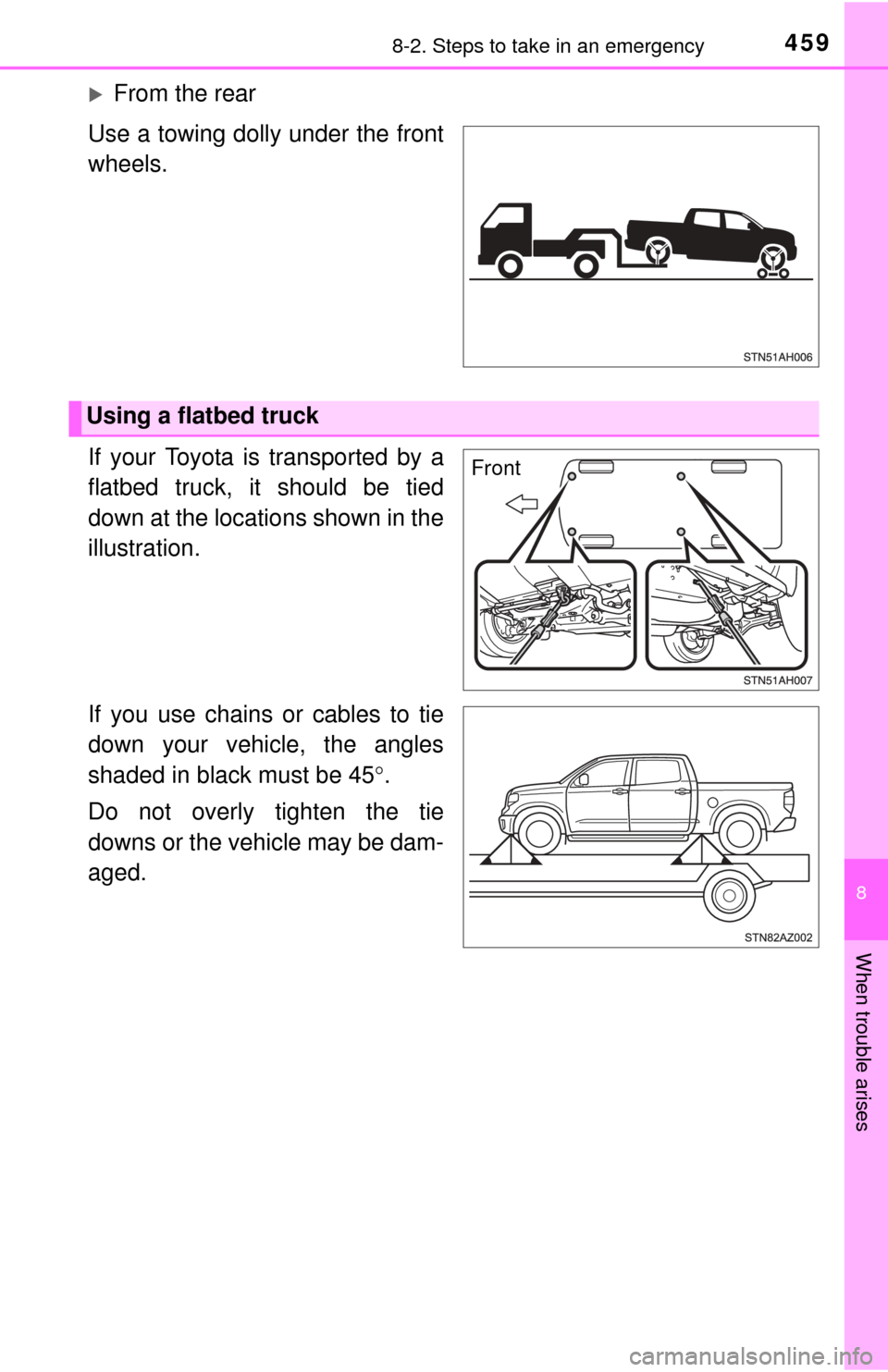 TOYOTA TUNDRA 2015 2.G Owners Manual 4598-2. Steps to take in an emergency
8
When trouble arises
From the rear
Use a towing dolly under the front
wheels.
If your Toyota is transported by a
flatbed truck, it should be tied
down at the 