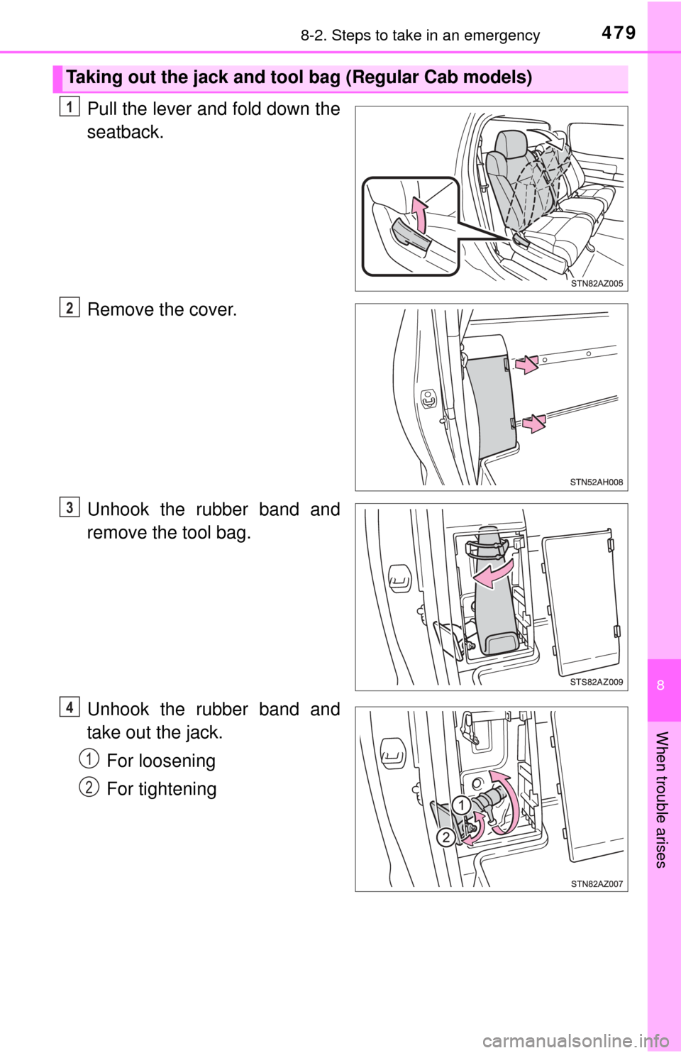 TOYOTA TUNDRA 2015 2.G Owners Manual 4798-2. Steps to take in an emergency
8
When trouble arises
Pull the lever and fold down the
seatback.
Remove the cover.
Unhook the rubber band and
remove the tool bag.
Unhook the rubber band and
take