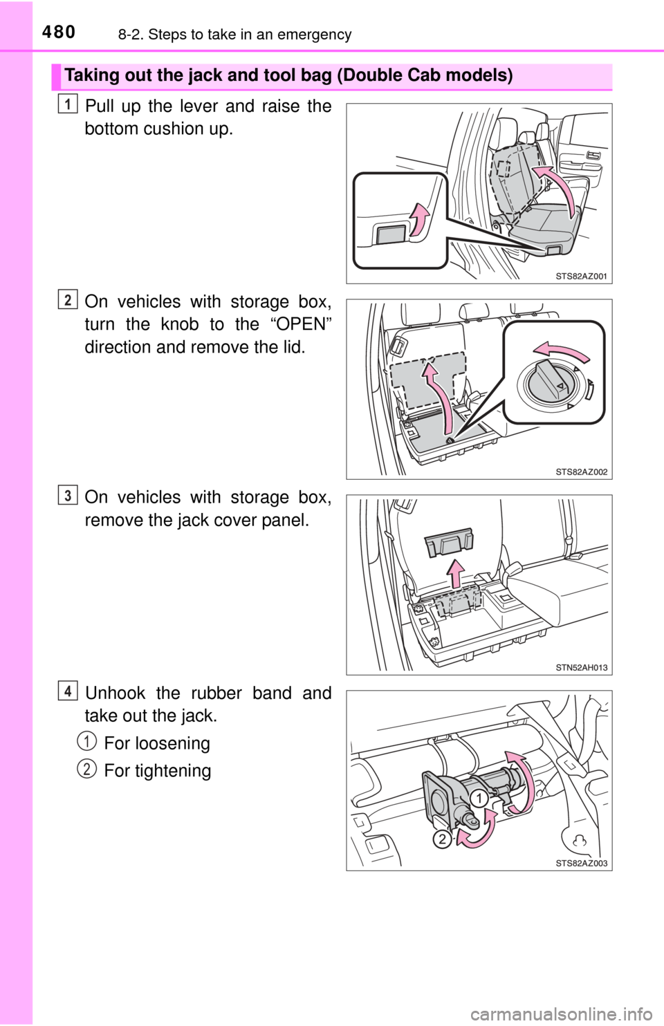 TOYOTA TUNDRA 2015 2.G Owners Manual 4808-2. Steps to take in an emergency
Pull up the lever and raise the
bottom cushion up.
On vehicles with storage box,
turn the knob to the “OPEN”
direction and remove the lid.
On vehicles with st