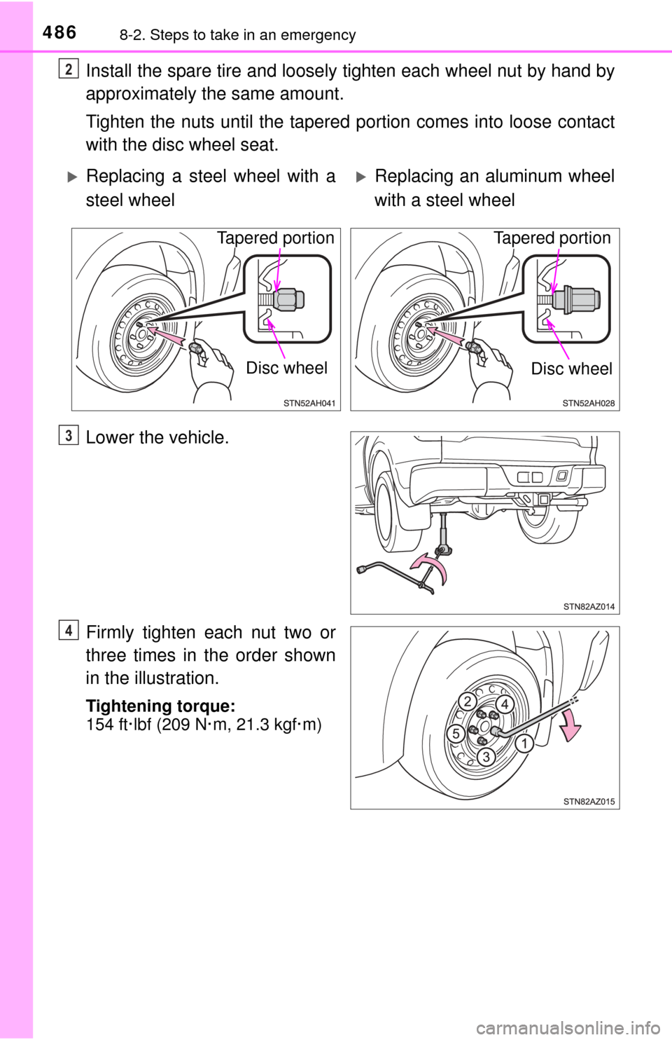 TOYOTA TUNDRA 2015 2.G Owners Manual 4868-2. Steps to take in an emergency
Install the spare tire and loosely tighten each wheel nut by hand by
approximately the same amount.
Tighten the nuts until the tapered portion comes into loose co