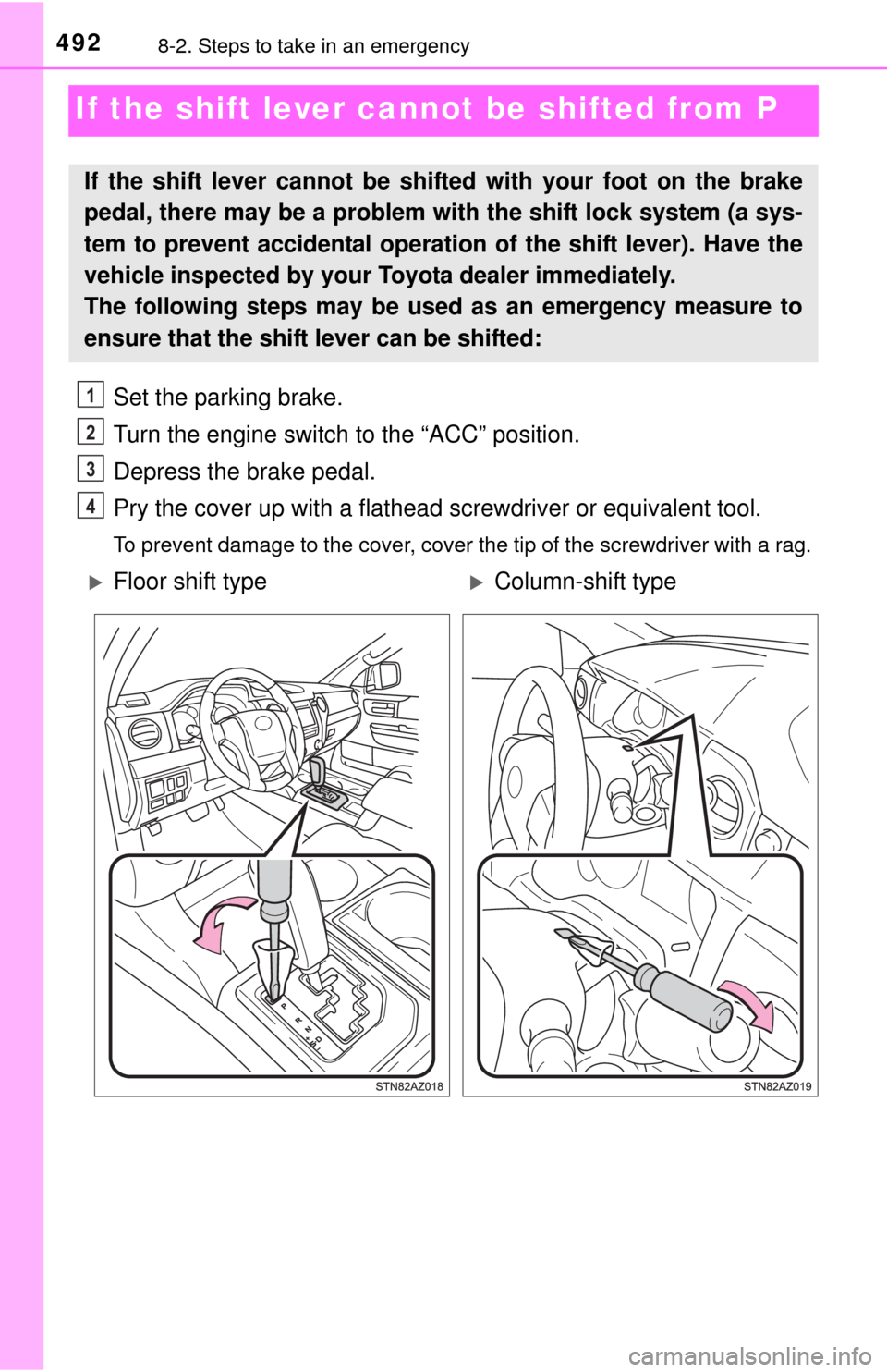 TOYOTA TUNDRA 2015 2.G Owners Manual 4928-2. Steps to take in an emergency
If the shift lever cannot be shifted from P
Set the parking brake.
Turn the engine switch to the “ACC” position.
Depress the brake pedal.
Pry the cover up wit TOYOTA TUNDRA 2015 2.G Owners Manual 4928-2. Steps to take in an emergency
If the shift lever cannot be shifted from P
Set the parking brake.
Turn the engine switch to the “ACC” position.
Depress the brake pedal.
Pry the cover up wit