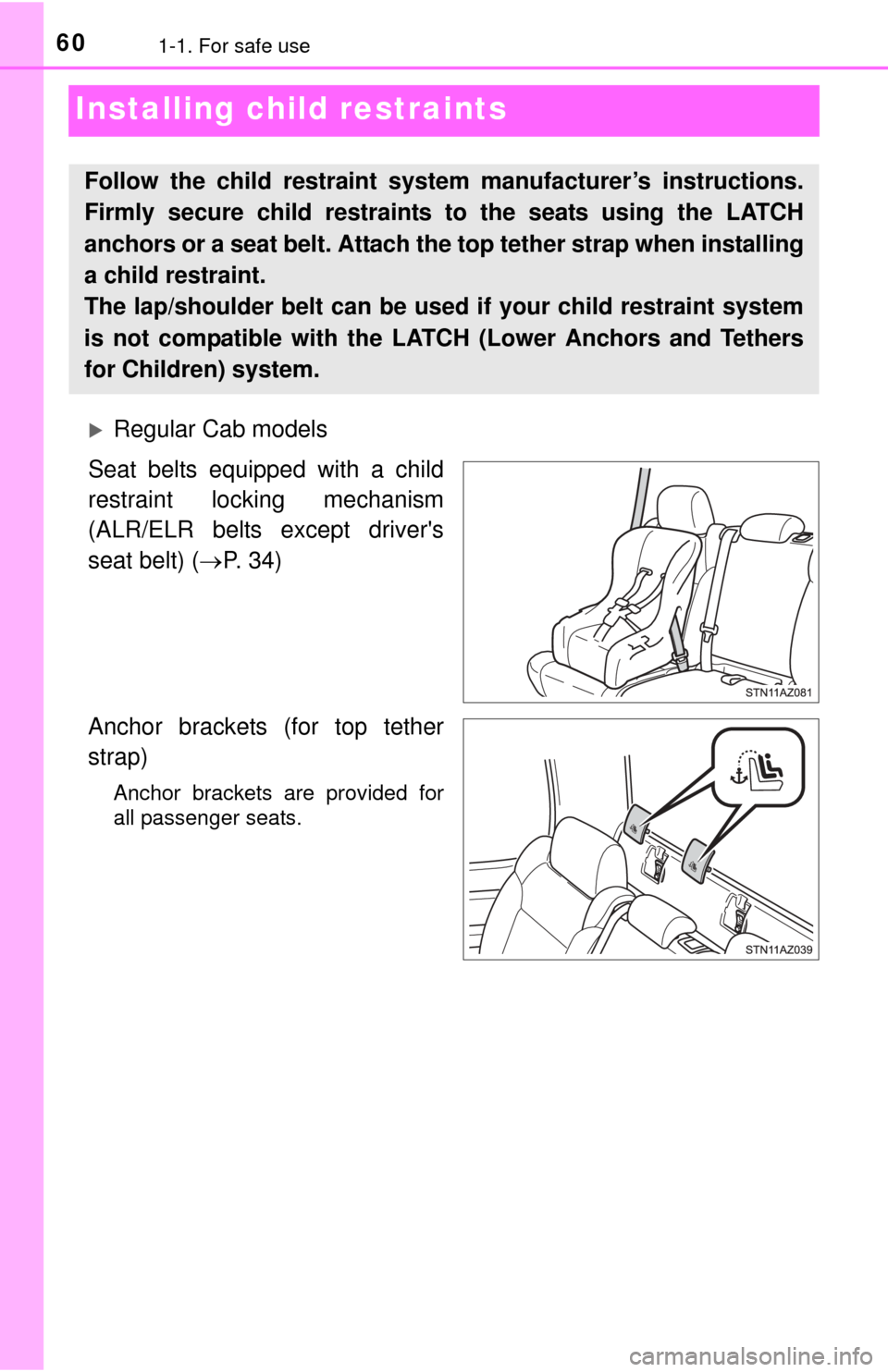 TOYOTA TUNDRA 2015 2.G Workshop Manual 601-1. For safe use
Installing child restraints
Regular Cab models
Seat belts equipped with a child
restraint locking mechanism
(ALR/ELR belts except drivers
seat belt) ( P. 34)
Anchor brackets TOYOTA TUNDRA 2015 2.G Workshop Manual 601-1. For safe use
Installing child restraints
Regular Cab models
Seat belts equipped with a child
restraint locking mechanism
(ALR/ELR belts except drivers
seat belt) ( P. 34)
Anchor brackets