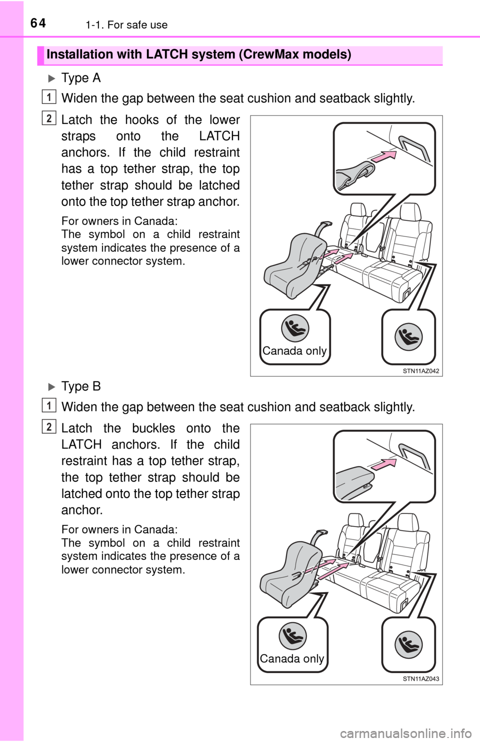 TOYOTA TUNDRA 2015 2.G Repair Manual 641-1. For safe use
Ty p e  A
Widen the gap between the seat cushion and seatback slightly.
Latch the hooks of the lower
straps onto the LATCH
anchors. If the child restraint
has a top tether strap