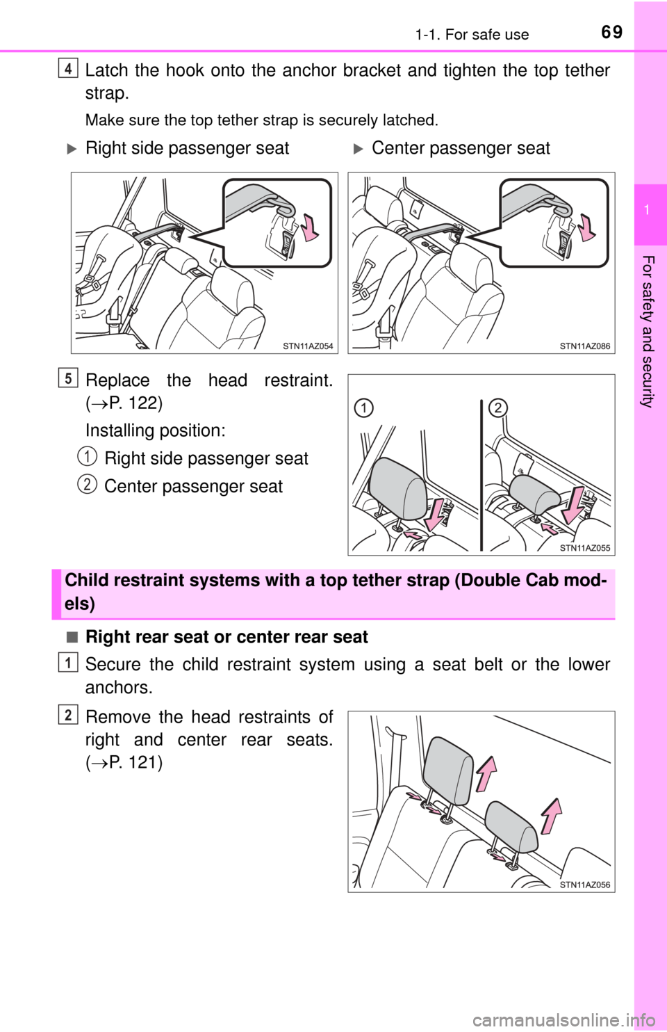 TOYOTA TUNDRA 2015 2.G Owners Manual 691-1. For safe use
1
For safety and security
Latch the hook onto the anchor bracket and tighten the top tether
strap.
Make sure the top tether strap is securely latched.
Replace the head restraint.
(