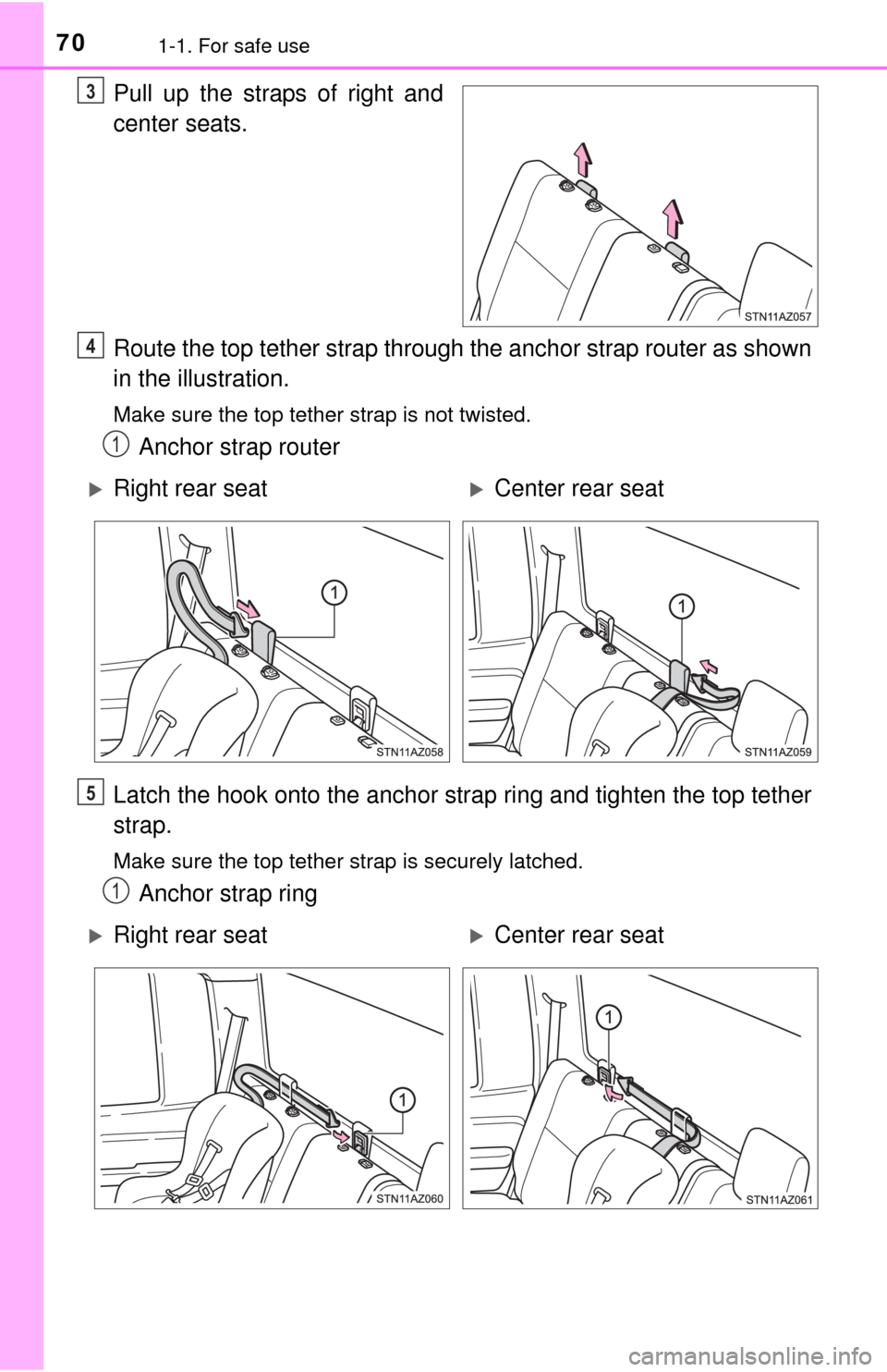 TOYOTA TUNDRA 2015 2.G Repair Manual 701-1. For safe use
Pull up the straps of right and
center seats.
Route the top tether strap through the anchor strap router as shown
in the illustration.
Make sure the top tether strap is not twisted