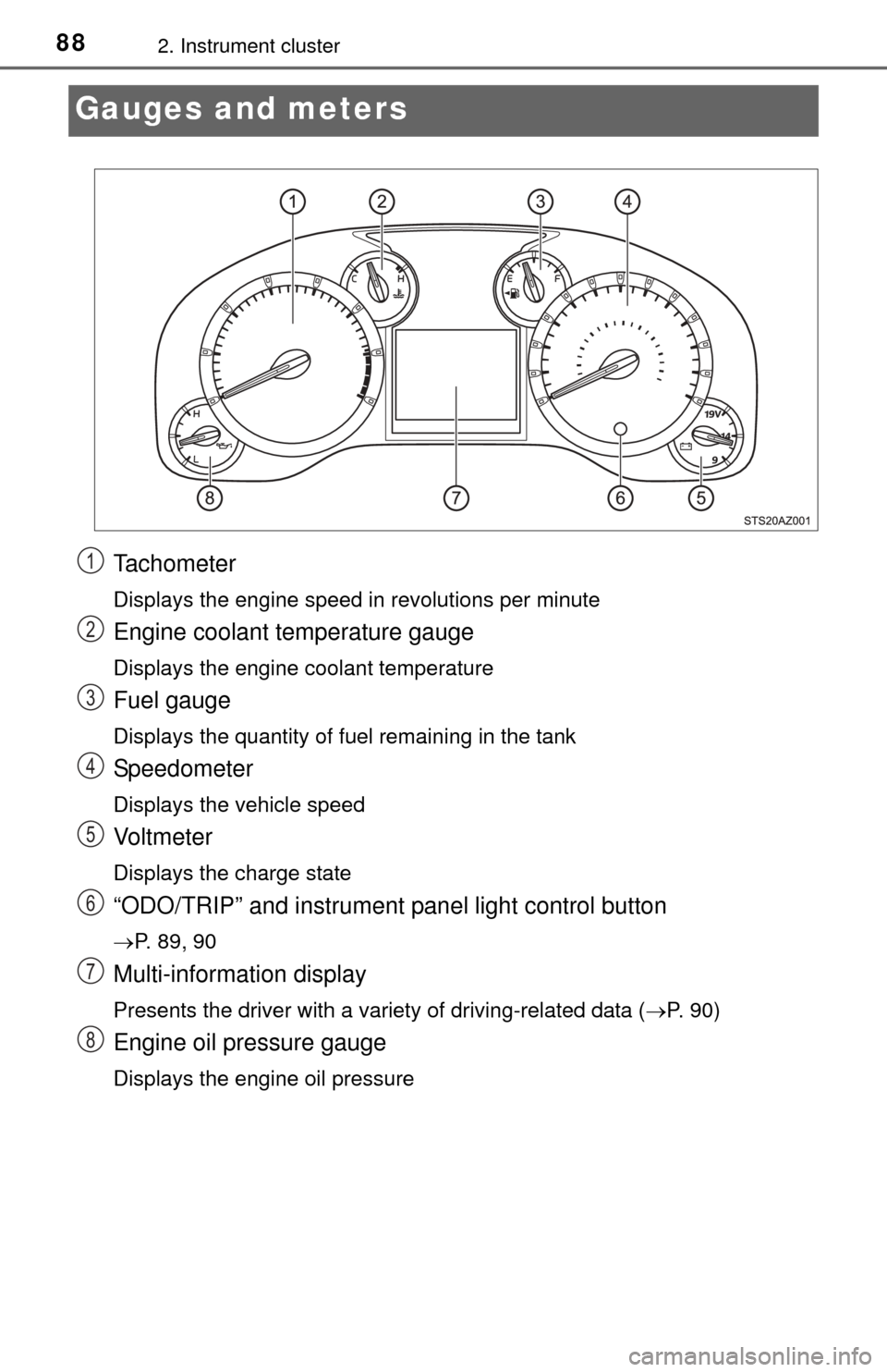 TOYOTA TUNDRA 2015 2.G Owners Manual 882. Instrument cluster
Gauges and meters
Tachometer
Displays the engine speed in revolutions per minute
Engine coolant temperature gauge
Displays the engine coolant temperature
Fuel gauge
Displays th TOYOTA TUNDRA 2015 2.G Owners Manual 882. Instrument cluster
Gauges and meters
Tachometer
Displays the engine speed in revolutions per minute
Engine coolant temperature gauge
Displays the engine coolant temperature
Fuel gauge
Displays th