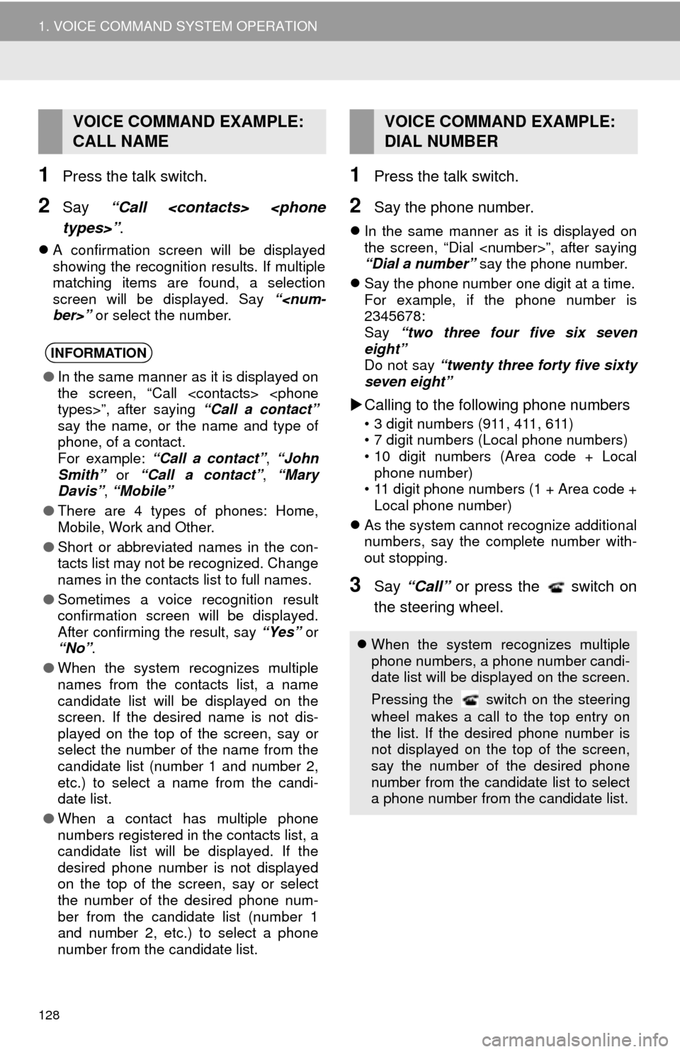 TOYOTA TUNDRA 2016 2.G Navigation Manual 128
1. VOICE COMMAND SYSTEM OPERATION
1Press the talk switch.
2Say “Call <contacts> <phone 
types>” .
A confirmation screen will be displayed 
showing the recognition results. If multiple 
matc