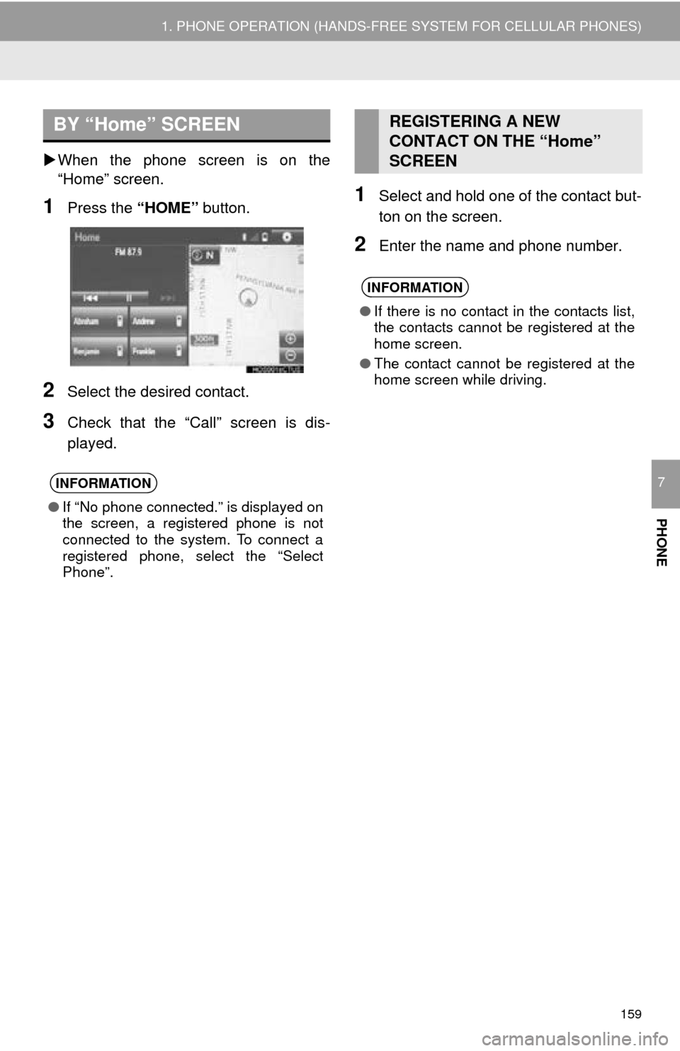 TOYOTA TUNDRA 2016 2.G Navigation Manual 159
1. PHONE OPERATION (HANDS-FREE SYSTEM FOR CELLULAR PHONES)
PHONE
7
When the phone screen is on the
“Home” screen.
1Press the “HOME” button.
2Select the desired contact.
3Check that th TOYOTA TUNDRA 2016 2.G Navigation Manual 159
1. PHONE OPERATION (HANDS-FREE SYSTEM FOR CELLULAR PHONES)
PHONE
7
When the phone screen is on the
“Home” screen.
1Press the “HOME” button.
2Select the desired contact.
3Check that th