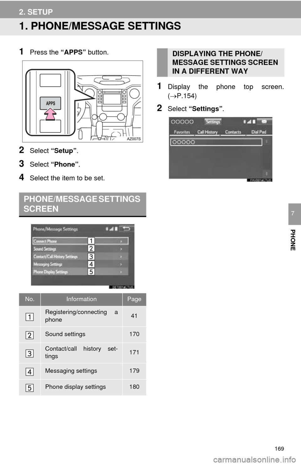 TOYOTA TUNDRA 2016 2.G Navigation Manual 169
PHONE
7
2. SETUP
1. PHONE/MESSAGE SETTINGS
1Press the “APPS” button.
2Select “Setup” .
3Select “Phone” .
4Select the item to be set.
1Display the phone top screen. 
(P.154)
2Select 