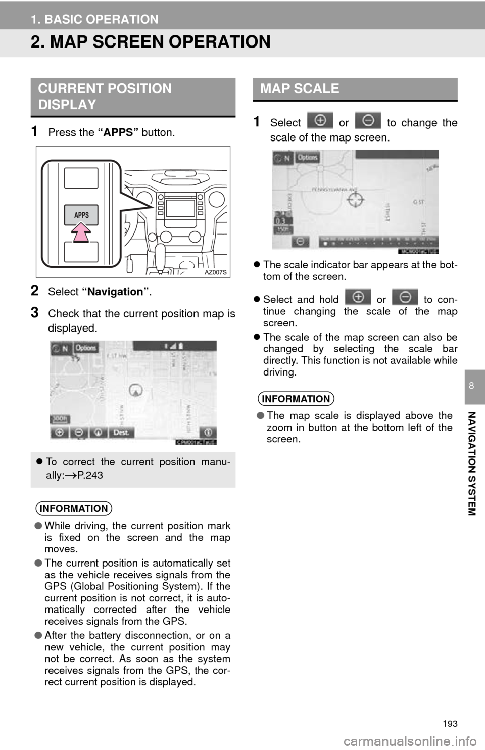 TOYOTA TUNDRA 2016 2.G Navigation Manual 193
1. BASIC OPERATION
NAVIGATION SYSTEM
8
2. MAP SCREEN OPERATION
1Press the “APPS” button.
2Select “Navigation” .
3Check that the current position map is
displayed.
1Select or to change t TOYOTA TUNDRA 2016 2.G Navigation Manual 193
1. BASIC OPERATION
NAVIGATION SYSTEM
8
2. MAP SCREEN OPERATION
1Press the “APPS” button.
2Select “Navigation” .
3Check that the current position map is
displayed.
1Select or to change t