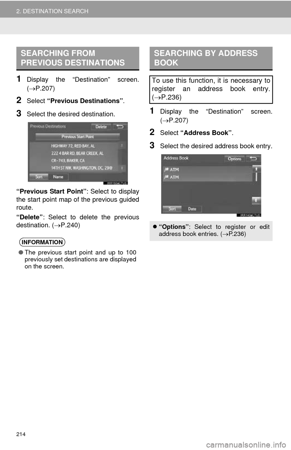 TOYOTA TUNDRA 2016 2.G Navigation Manual 214
2. DESTINATION SEARCH
1Display the “Destination” screen. 
(P.207)
2Select “Previous Destinations” .
3Select the desired destination.
“Previous Start Point” : Select 
 to display 
th