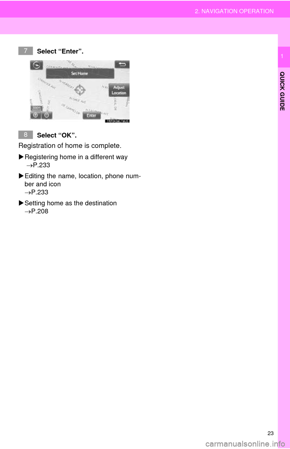 TOYOTA TUNDRA 2016 2.G Navigation Manual 23
2. NAVIGATION OPERATION
QUICK GUIDE
1Select “Enter”.
Select “OK”.
Registration of home is complete.
Registering home in a different way
P.233
Editing
the name, location, TOYOTA TUNDRA 2016 2.G Navigation Manual 23
2. NAVIGATION OPERATION
QUICK GUIDE
1Select “Enter”.
Select “OK”.
Registration of home is complete.
Registering home in a different way
P.233
Editing
the name, location,