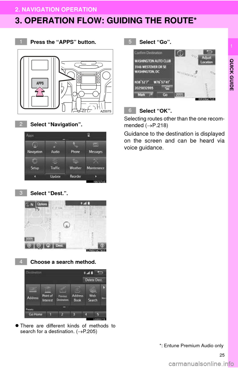 TOYOTA TUNDRA 2016 2.G Navigation Manual 25
2. NAVIGATION OPERATION
QUICK GUIDE
1
3. OPERATION FLOW: GUIDING THE ROUTE*
Press the “APPS” button.
Select “Navigation”.
Select “Dest.”.
Choose a search method.
There are different TOYOTA TUNDRA 2016 2.G Navigation Manual 25
2. NAVIGATION OPERATION
QUICK GUIDE
1
3. OPERATION FLOW: GUIDING THE ROUTE*
Press the “APPS” button.
Select “Navigation”.
Select “Dest.”.
Choose a search method.
There are different