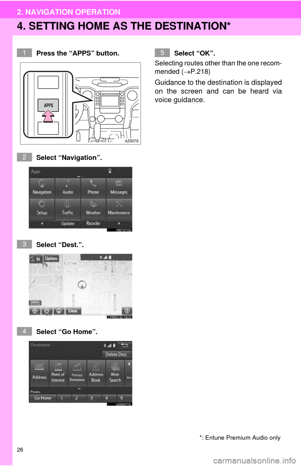 TOYOTA TUNDRA 2016 2.G Navigation Manual 26
2. NAVIGATION OPERATION
4. SETTING HOME AS THE DESTINATION*
Press the “APPS” button.
Select “Navigation”.
Select “Dest.”.
Select “Go Home”.Select “OK”. 
Se
lecting routes other 