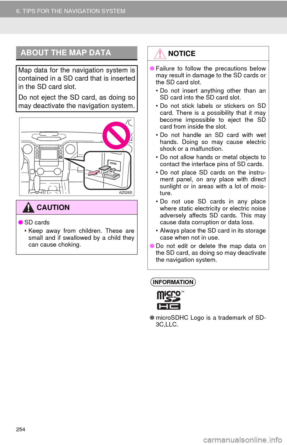 TOYOTA TUNDRA 2016 2.G Navigation Manual 254
6. TIPS FOR THE NAVIGATION SYSTEM
ABOUT THE MAP DATA
Map data for the navigation system is
contained in a SD card that is inserted
in the SD card slot.
Do not eject the SD card, as doing so
ma TOYOTA TUNDRA 2016 2.G Navigation Manual 254
6. TIPS FOR THE NAVIGATION SYSTEM
ABOUT THE MAP DATA
Map data for the navigation system is
contained in a SD card that is inserted
in the SD card slot.
Do not eject the SD card, as doing so
ma