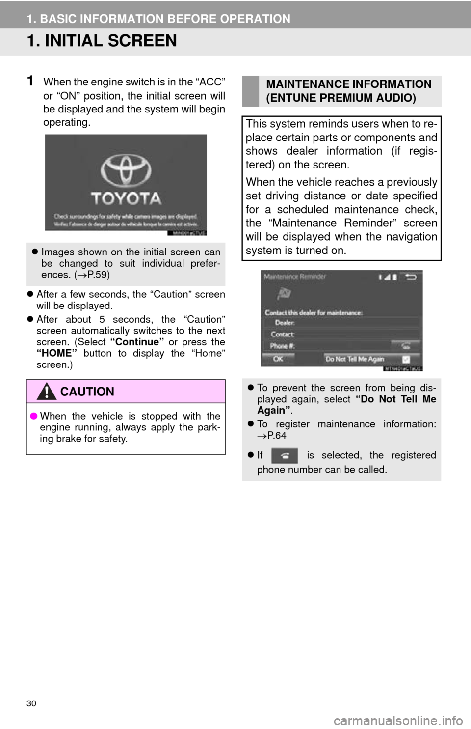 TOYOTA TUNDRA 2016 2.G Navigation Manual 30
1. BASIC INFORMATION BEFORE OPERATION
1. INITIAL SCREEN
1When the engine switch is in the “ACC” 
or “ON” position, the initial screen will 
be displayed and the system will begin 
operating