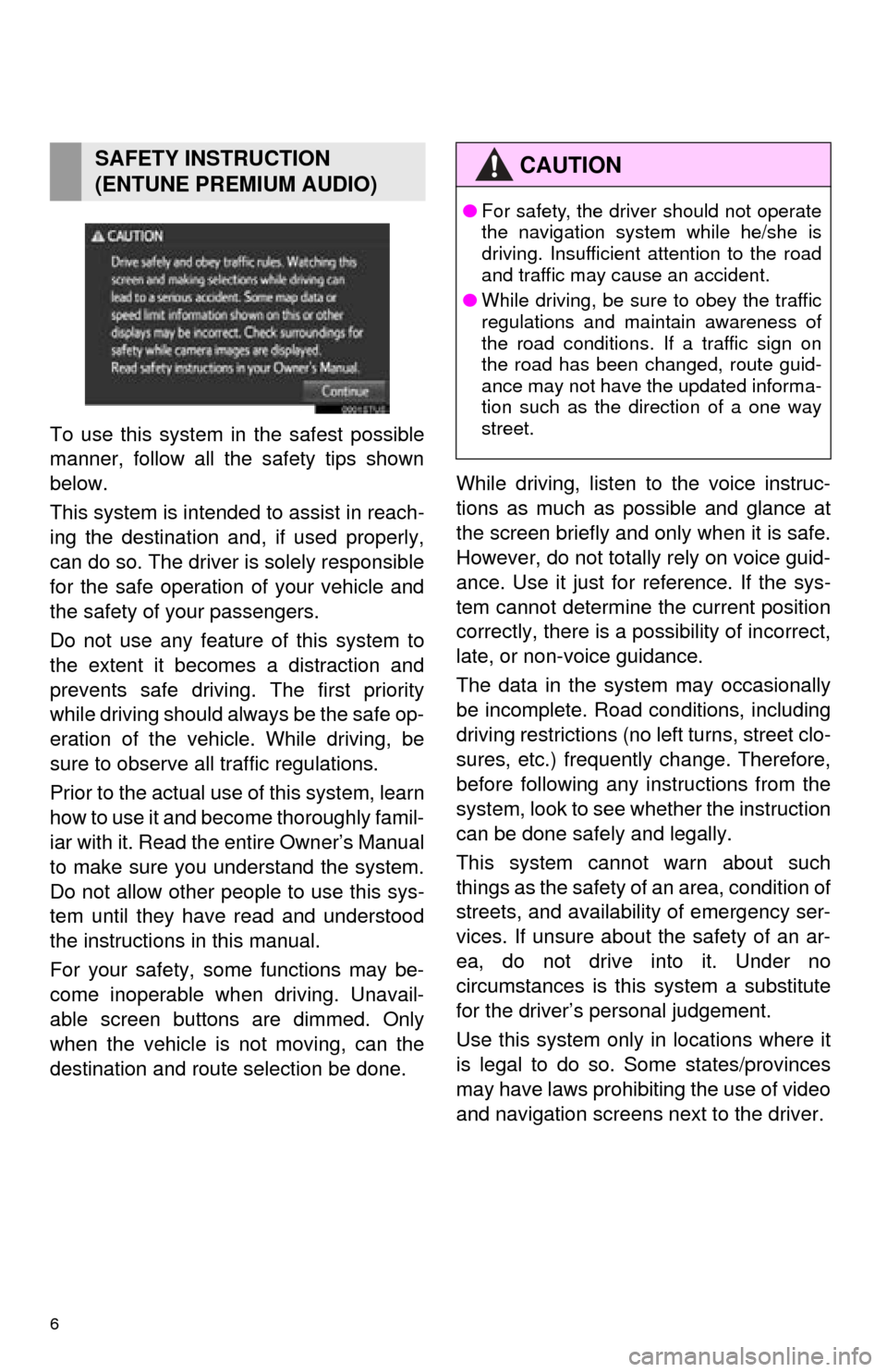 TOYOTA TUNDRA 2016 2.G Navigation Manual 6
To use this system in the safest possible 
manner, follow all the safety tips shown 
below.
This system is intended to assist in reach-
ing the destination and, if used properly, 
can do so. The dri