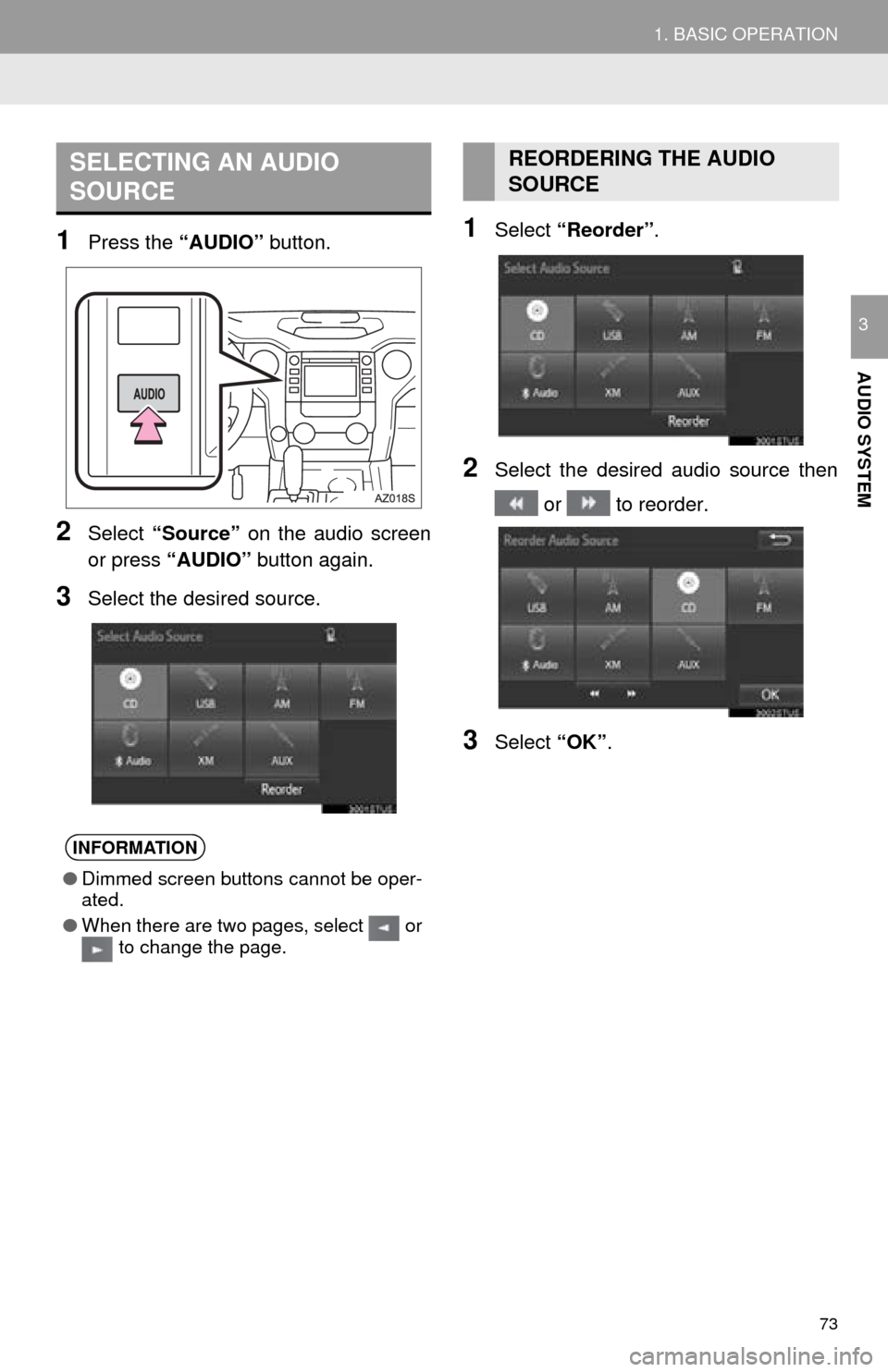 TOYOTA TUNDRA 2016 2.G Navigation Manual 73
1. BASIC OPERATION
AUDIO SYSTEM
3
1Press the “AUDIO” button.
2Select “Source”  on the audio screen 
or press  “AUDIO”  button again.
3Select the desired source.
1Select “Reorder” .
