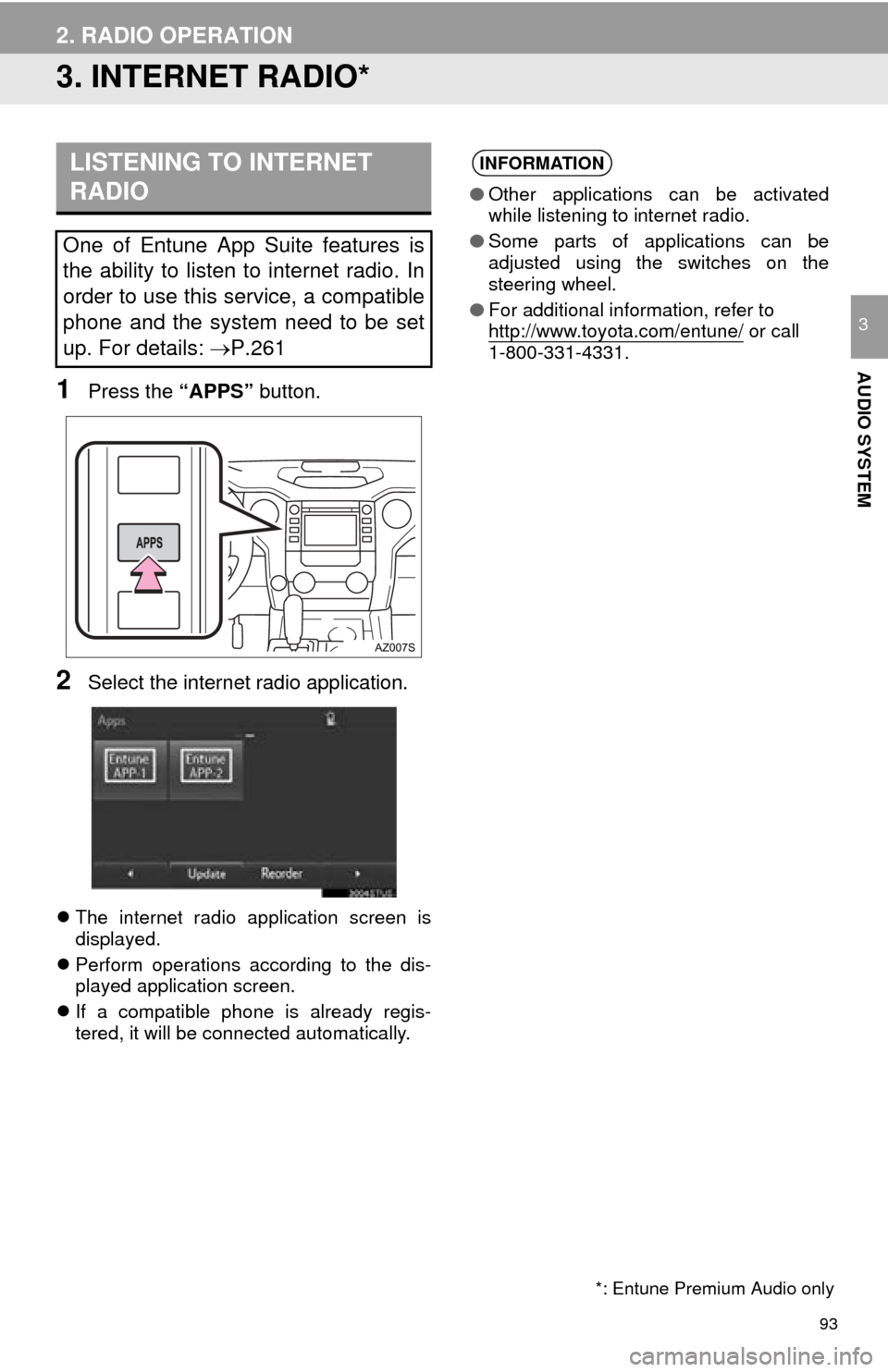TOYOTA TUNDRA 2016 2.G Navigation Manual 93
2. RADIO OPERATION
AUDIO SYSTEM
3
3. INTERNET RADIO*
1Press the “APPS” button.
2Select the internet radio application.
The internet radio application screen is 
displayed.
 Perfo
rm opera